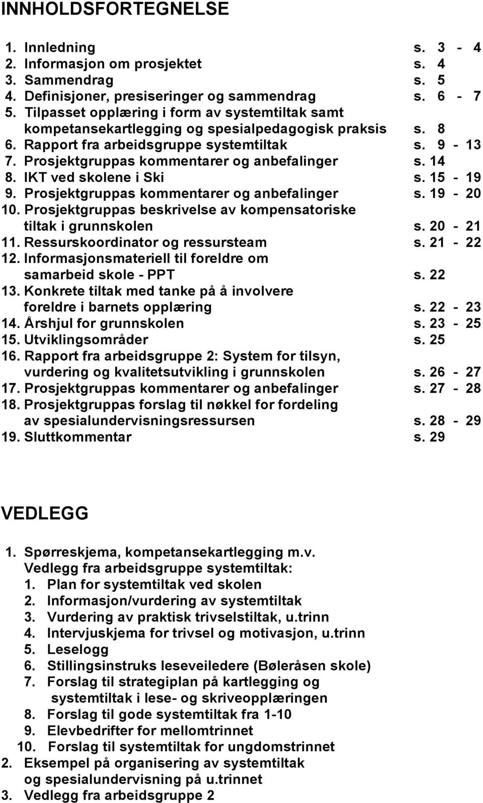 Prosjektgruppas kommentarer og anbefalinger s. 14 8. IKT ved skolene i Ski s. 15-19 9. Prosjektgruppas kommentarer og anbefalinger s. 19-20 10.