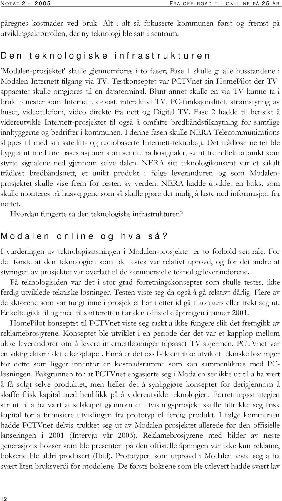 Testkonseptet var PCTVnet sin HomePilot der TVapparatet skulle omgjøres til en dataterminal.