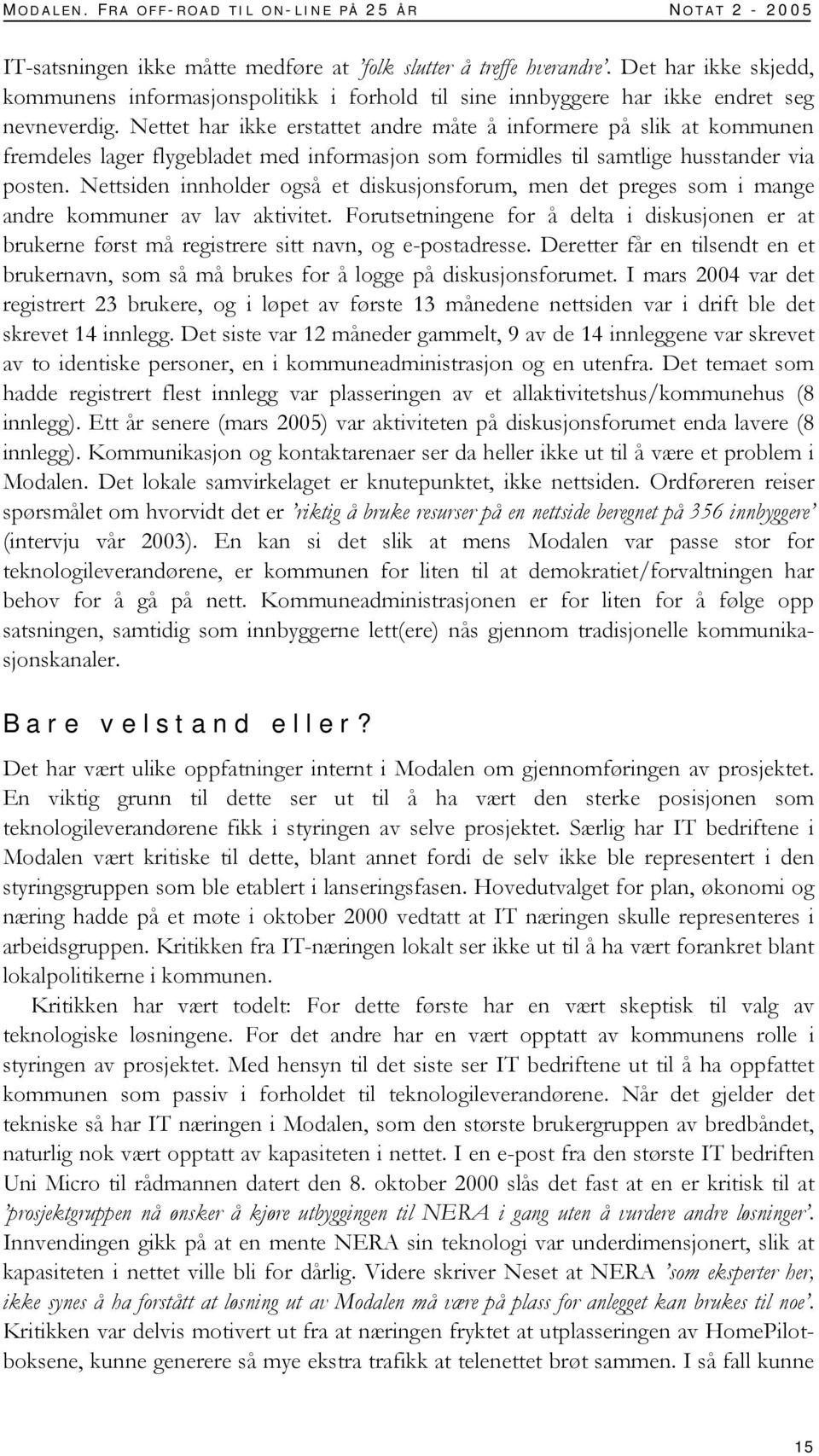 Nettet har ikke erstattet andre måte å informere på slik at kommunen fremdeles lager flygebladet med informasjon som formidles til samtlige husstander via posten.