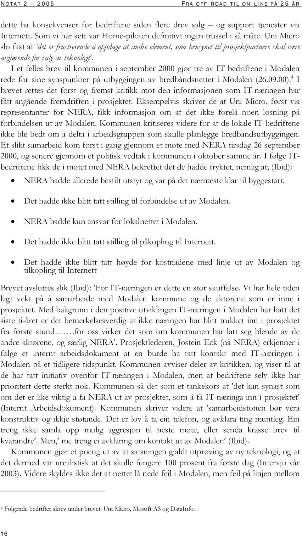 Uni Micro slo fast at det er frustrerende å oppdage at andre element, som hensynet til prosjektpartnere skal være avgjørende for valg av teknologi.