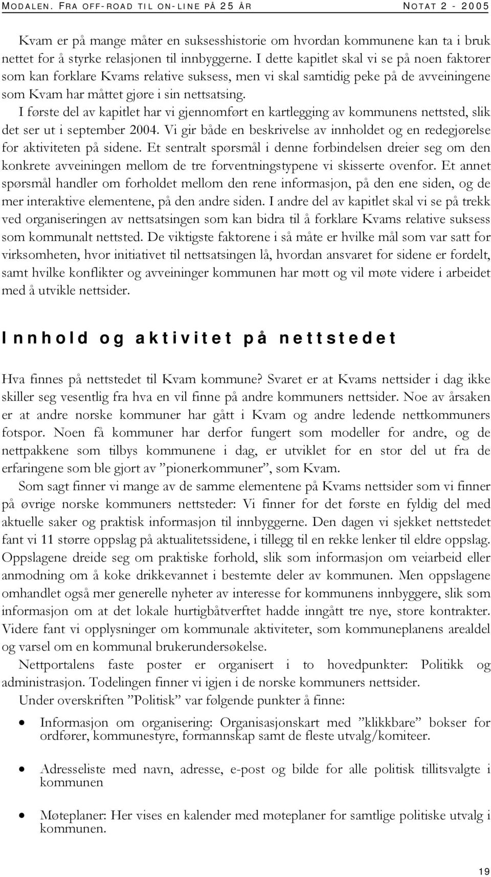 I første del av kapitlet har vi gjennomført en kartlegging av kommunens nettsted, slik det ser ut i september 2004.