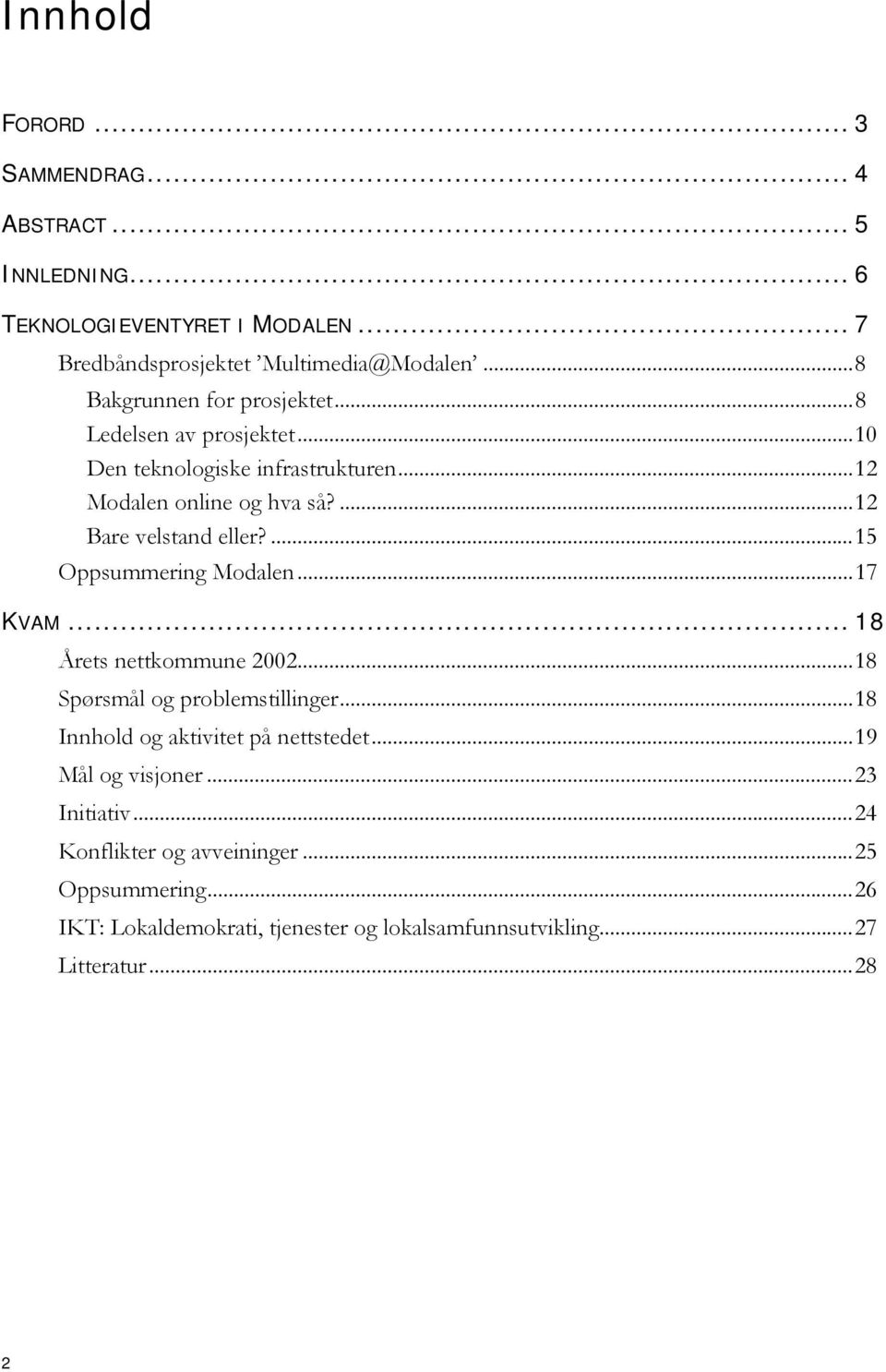 ...15 Oppsummering Modalen...17 KVAM... 18 Årets nettkommune 2002...18 Spørsmål og problemstillinger...18 Innhold og aktivitet på nettstedet.