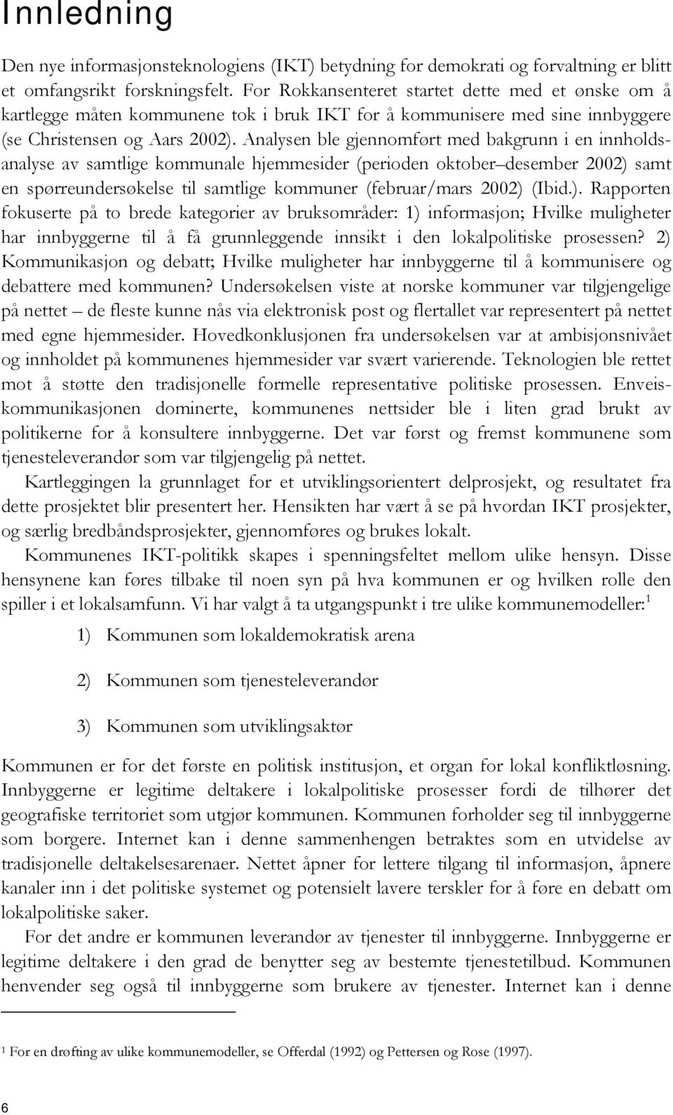 Analysen ble gjennomført med bakgrunn i en innholdsanalyse av samtlige kommunale hjemmesider (perioden oktober desember 2002) samt en spørreundersøkelse til samtlige kommuner (februar/mars 2002)