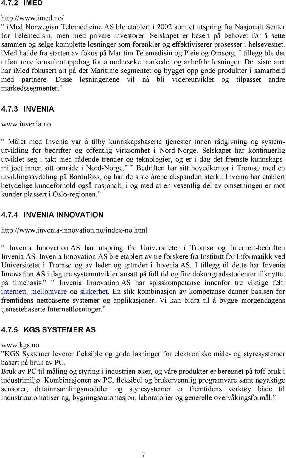 imed hadde fra starten av fokus på Maritim Telemedisin og Pleie og Omsorg. I tillegg ble det utført rene konsulentoppdrag for å undersøke markedet og anbefale løsninger.