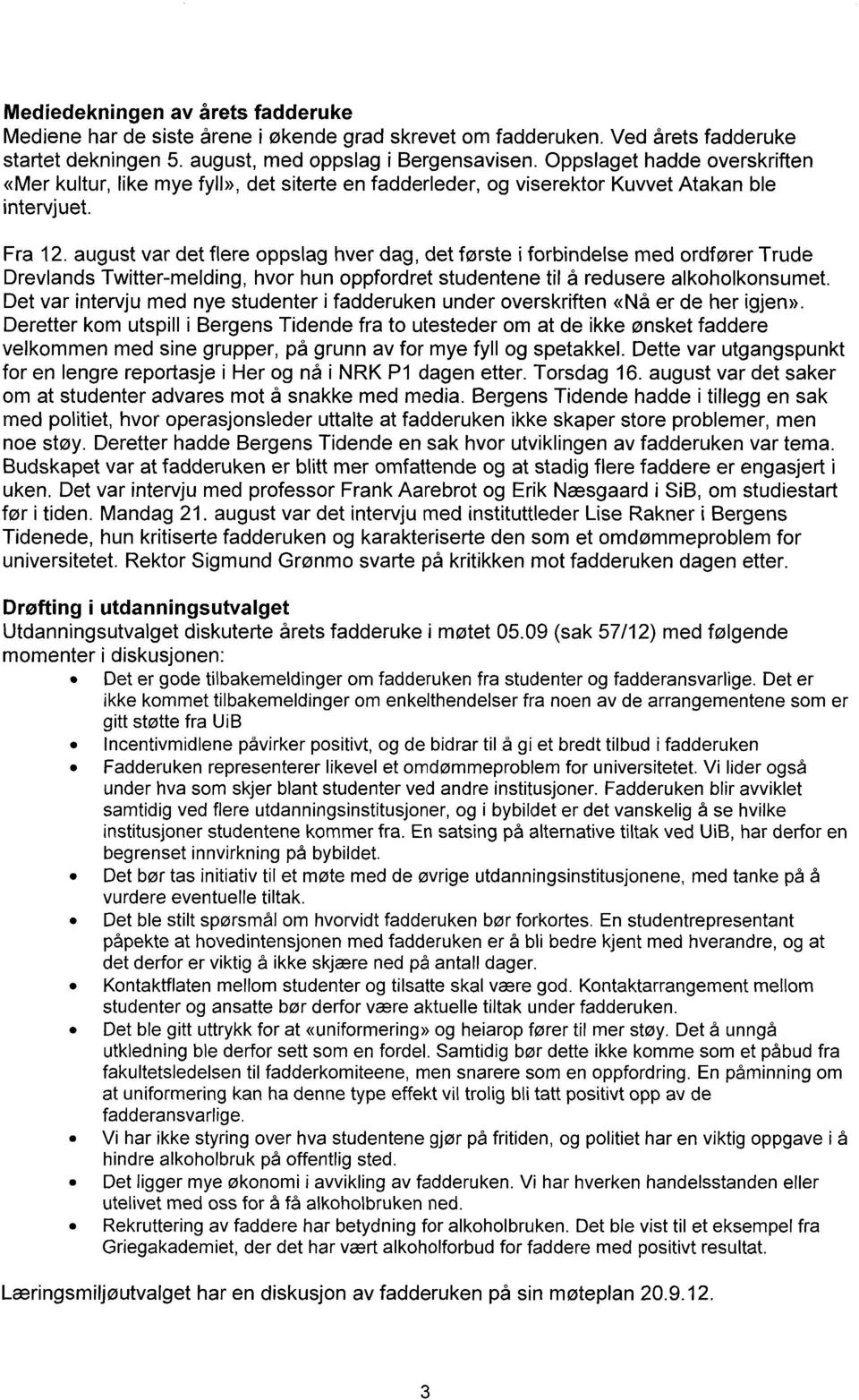 august var det flere oppslag hver dag, det første i forbindelse med ordfører Trude Drevlands Twitter-melding, hvor hun oppfordret studentene til å redusere alkoholkonsumet.