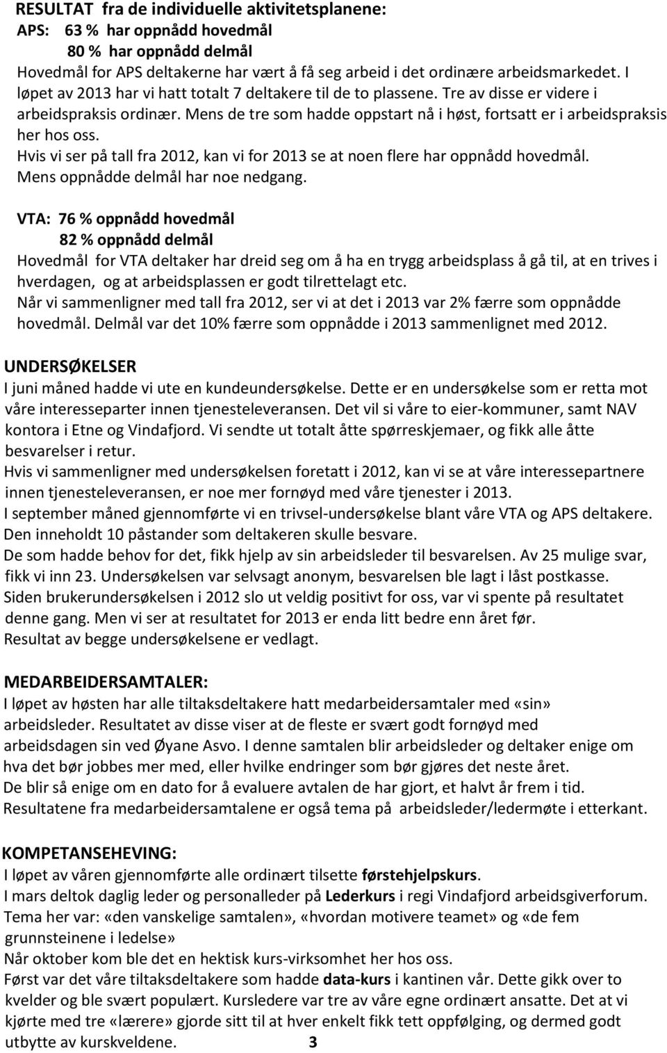 Hvis vi ser på tall fra 2012, kan vi for 2013 se at noen flere har oppnådd hovedmål. Mens oppnådde delmål har noe nedgang.