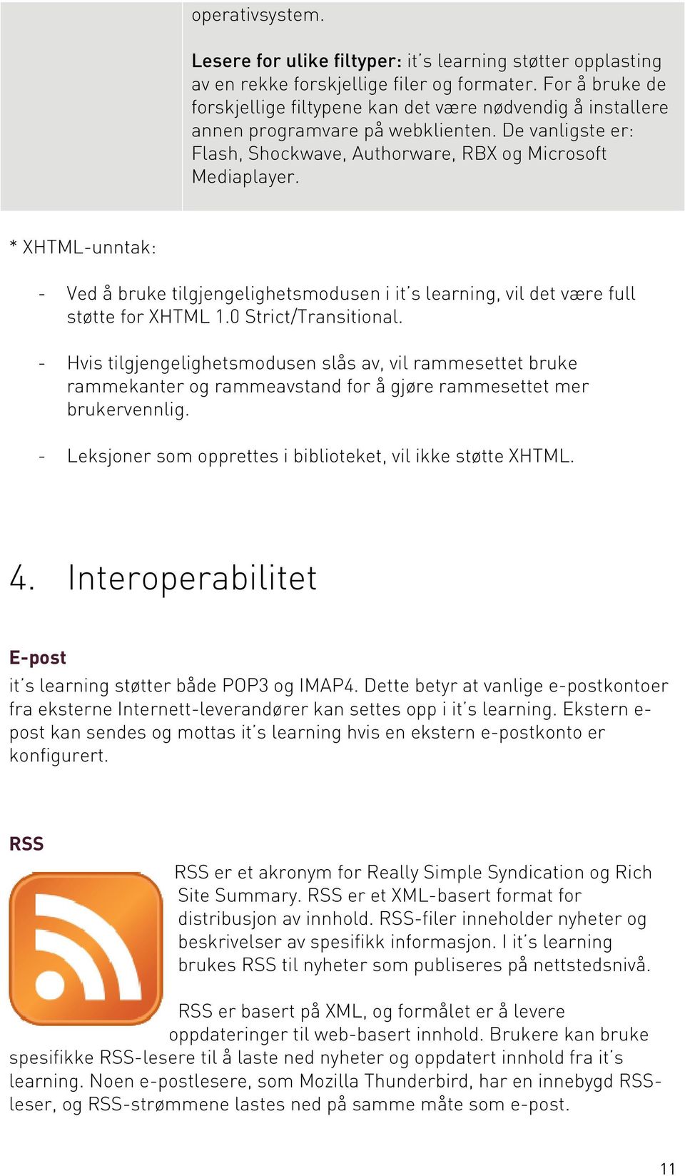 * XHTML-unntak: - Ved å bruke tilgjengelighetsmodusen i it s learning, vil det være full støtte for XHTML 1.0 Strict/Transitional.