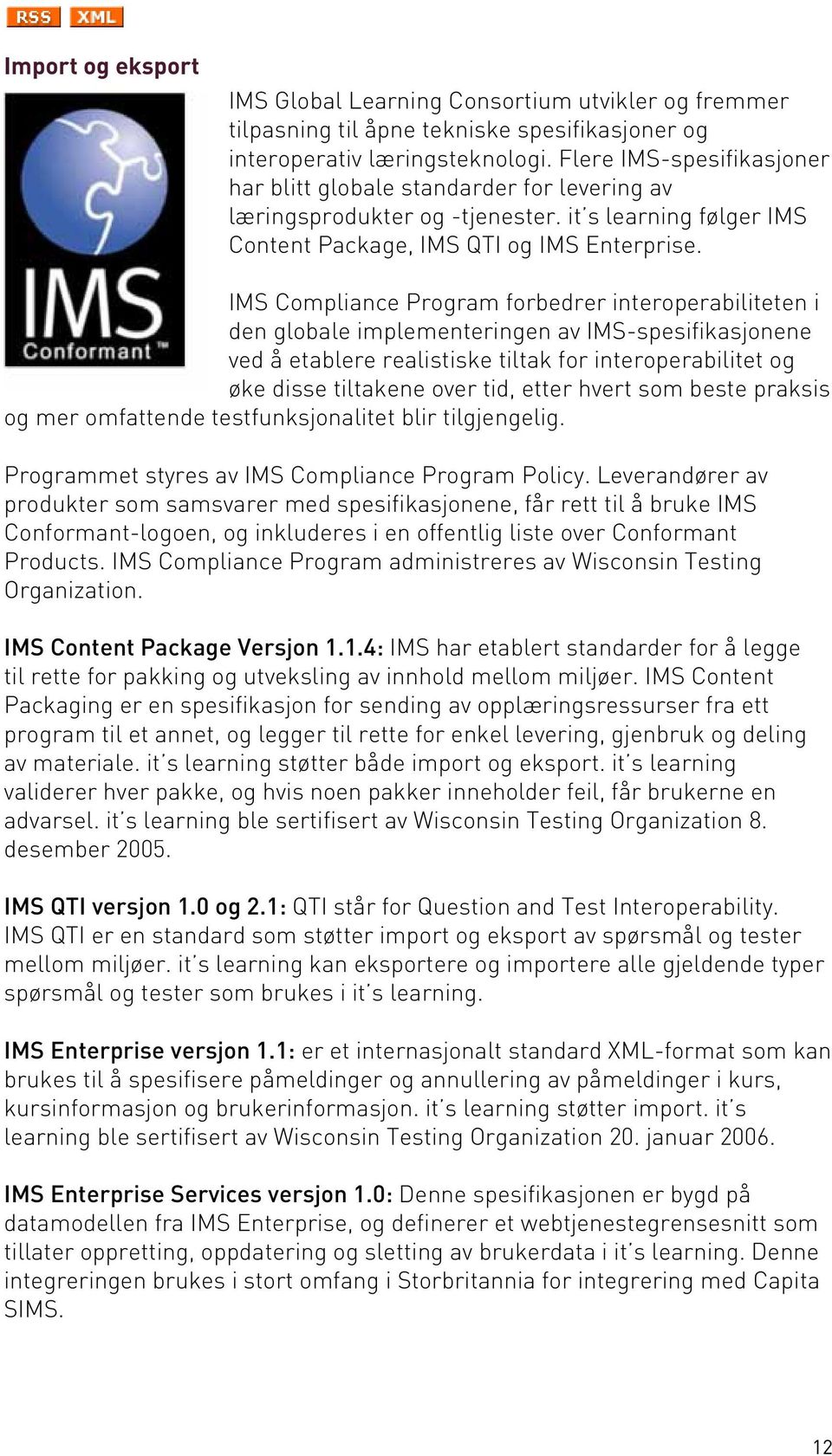 IMS Compliance Program forbedrer interoperabiliteten i den globale implementeringen av IMS-spesifikasjonene ved å etablere realistiske tiltak for interoperabilitet og øke disse tiltakene over tid,