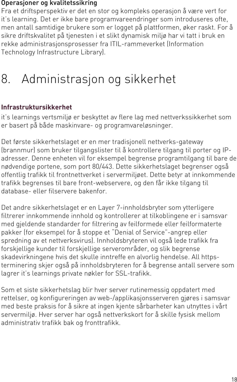 For å sikre driftskvalitet på tjenesten i et slikt dynamisk miljø har vi tatt i bruk en rekke administrasjonsprosesser fra ITIL-rammeverket (Information Technology Infrastructure Library). 8.