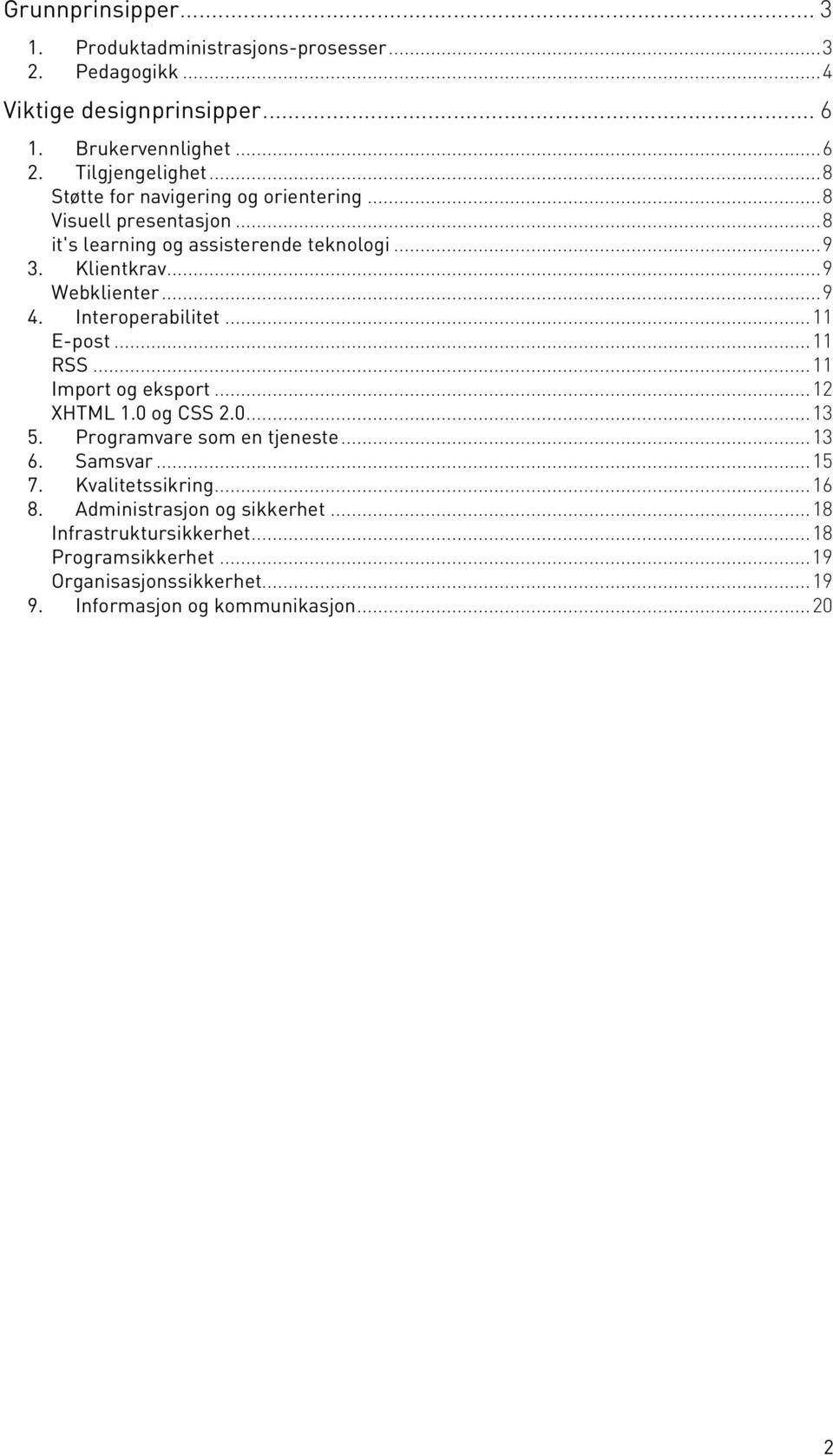 Interoperabilitet... 11 E-post... 11 RSS... 11 Import og eksport... 12 XHTML 1.0 og CSS 2.0... 13 5. Programvare som en tjeneste... 13 6. Samsvar... 15 7.