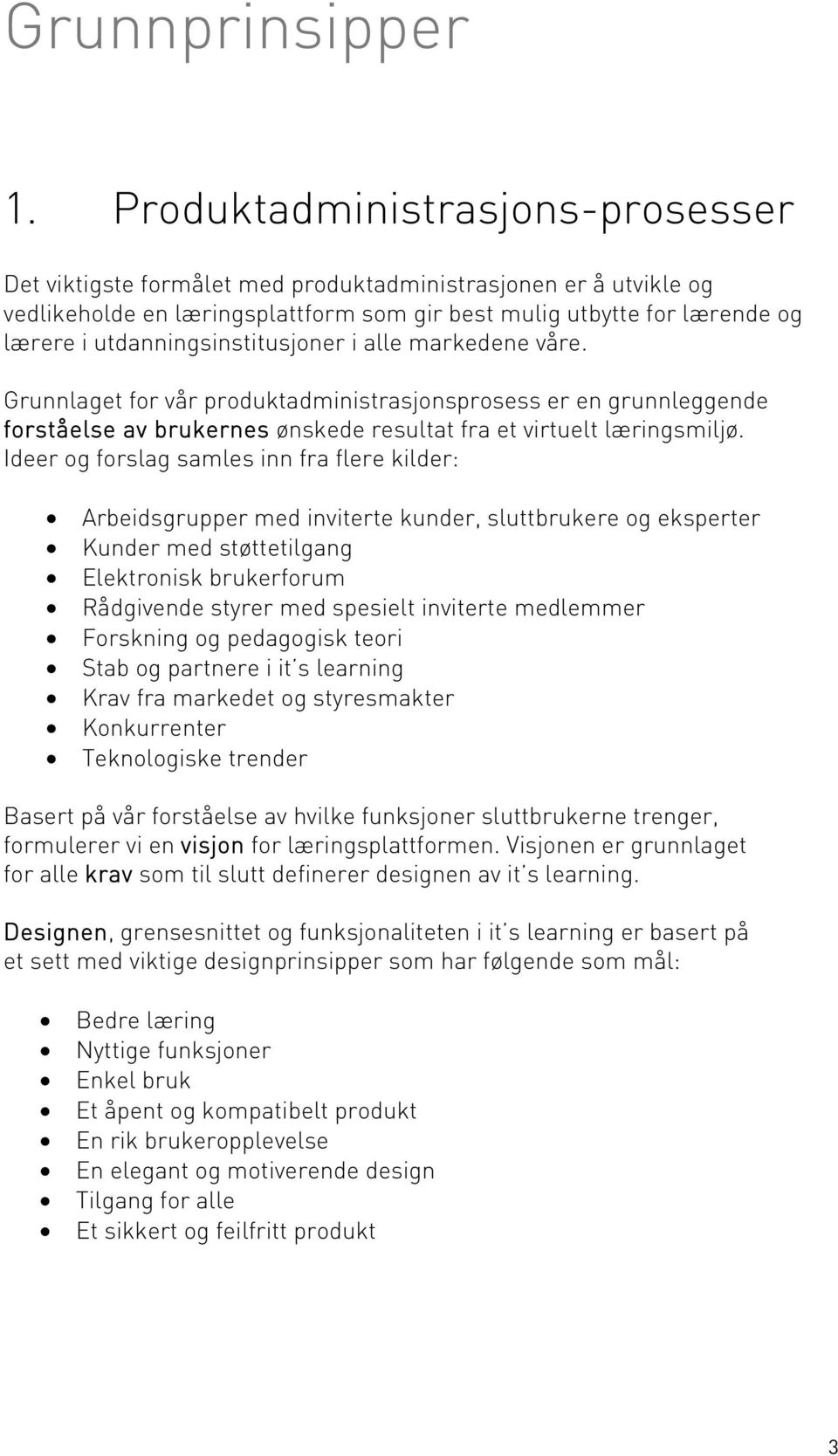 utdanningsinstitusjoner i alle markedene våre. Grunnlaget for vår produktadministrasjonsprosess er en grunnleggende forståelse av brukernes ønskede resultat fra et virtuelt læringsmiljø.