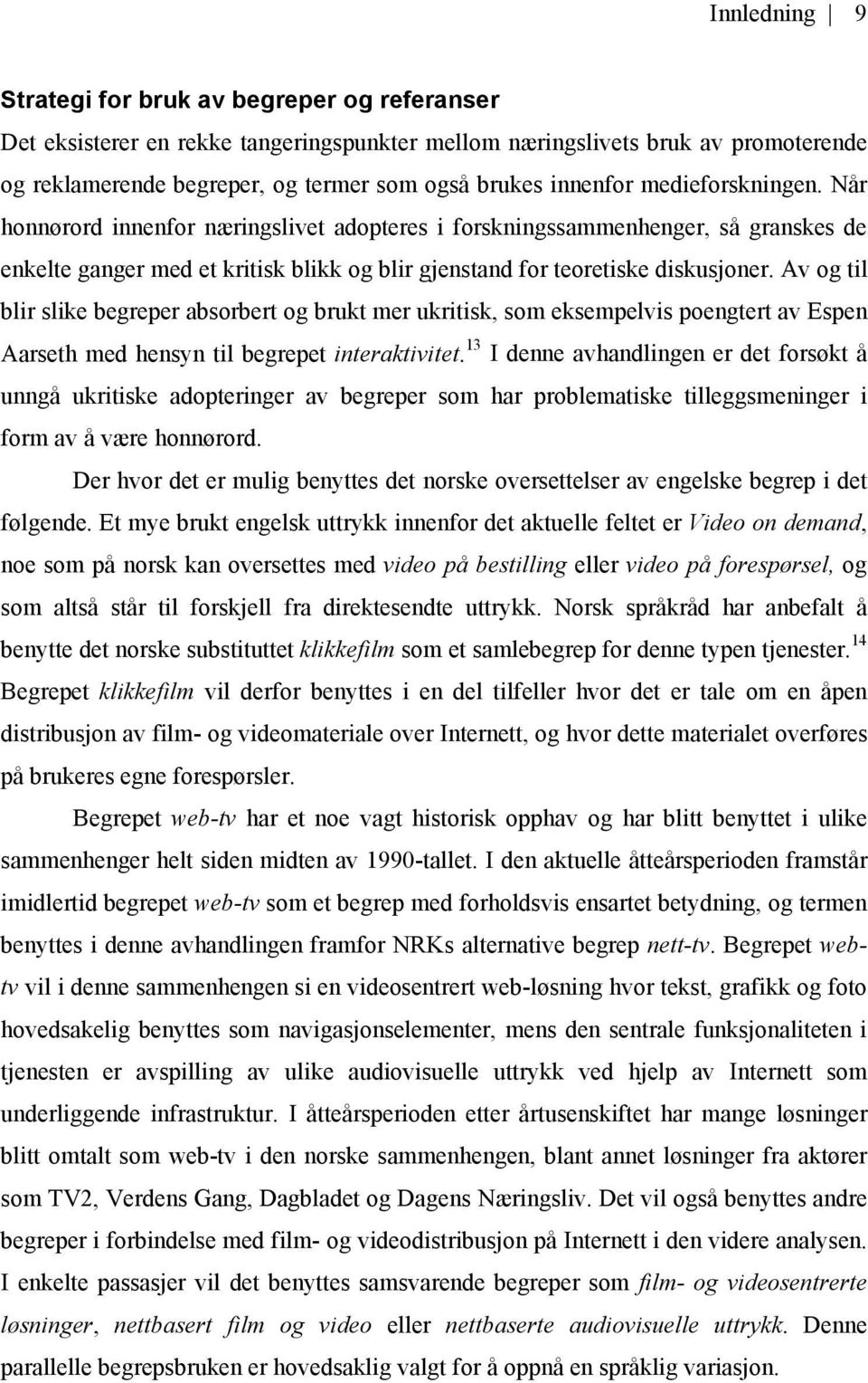 Av og til blir slike begreper absorbert og brukt mer ukritisk, som eksempelvis poengtert av Espen Aarseth med hensyn til begrepet interaktivitet.