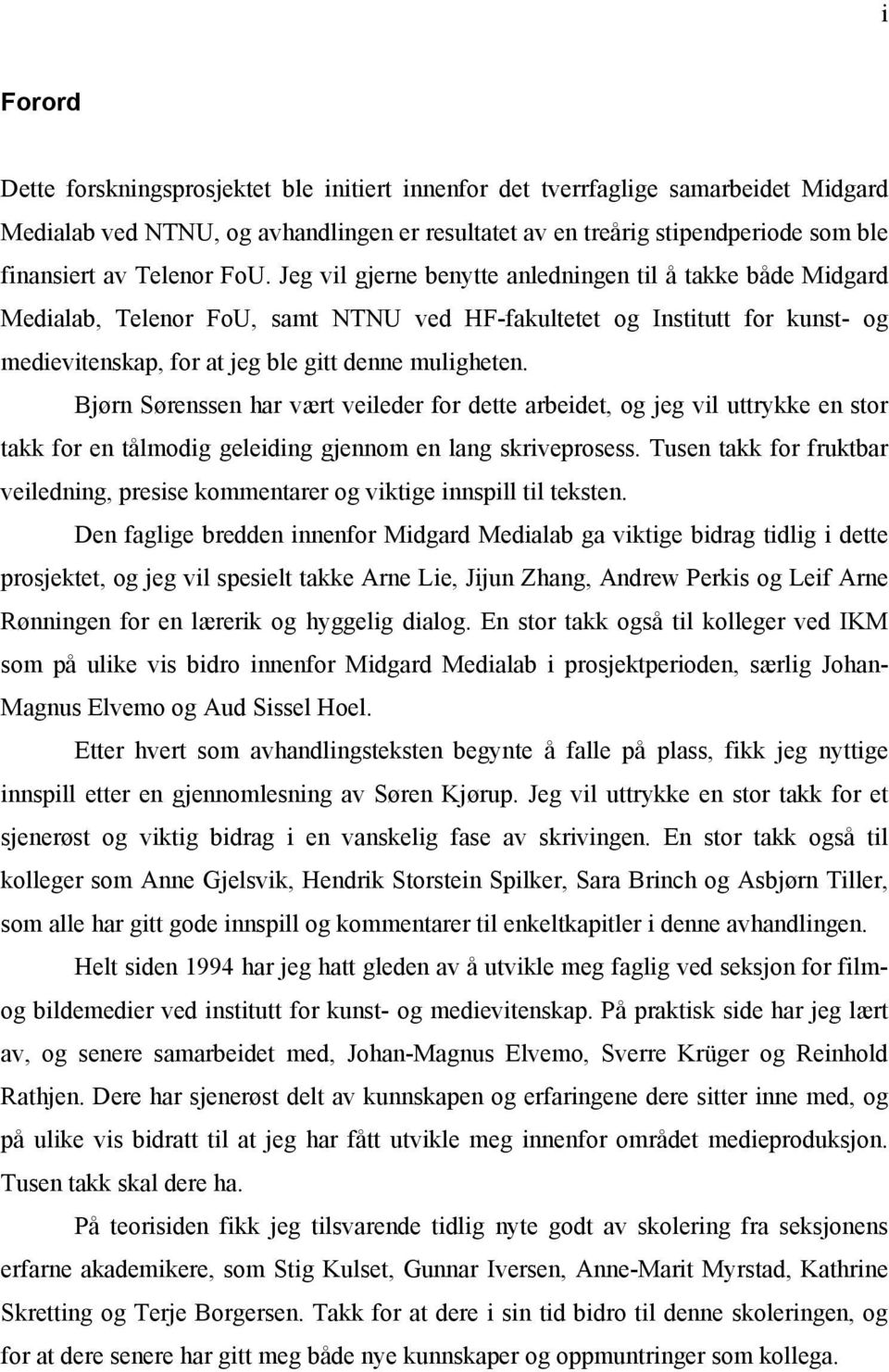 Jeg vil gjerne benytte anledningen til å takke både Midgard Medialab, Telenor FoU, samt NTNU ved HF-fakultetet og Institutt for kunst- og medievitenskap, for at jeg ble gitt denne muligheten.