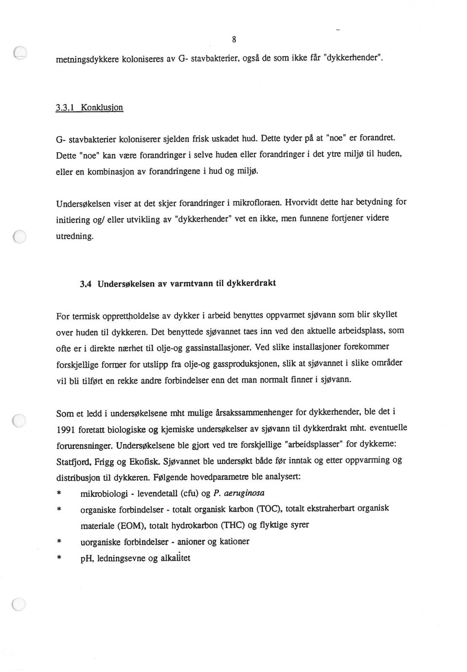 ofte er i direkte nærhet til olje-og gassinstallasjoner. Ved slike installasjoner forekommer over huden til dykkeren.