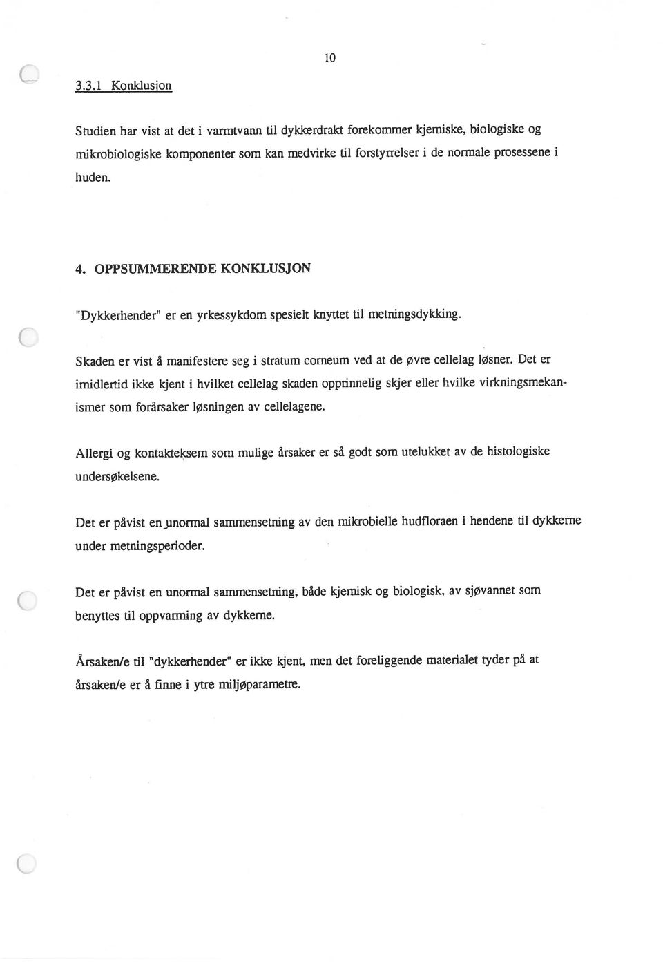 OPPSUMMERENDE KONKLUSJON imidlertid ikke kjent i hvilket cellelag skaden opprinnelig skjer eller hvilke virkningsmekan Det er påvist en unormal sammensetning, både kjemisk og biologisk, av sjøvannet