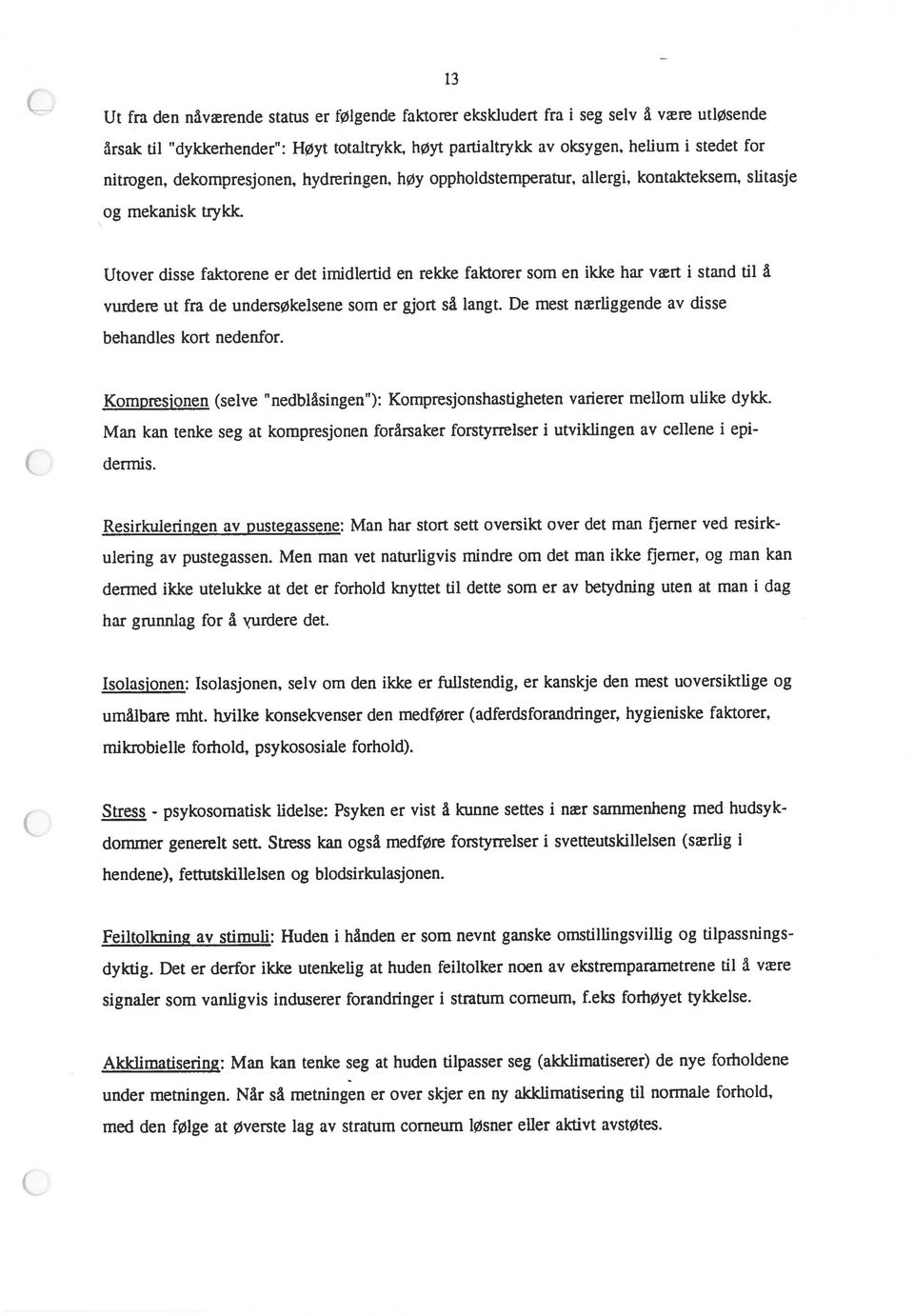 Utover disse falctorene er det imidlertid en rekke faktorer som en ikke har vært i stand til å vurdere ut fra de undersøkelsene som er gjort så langt.