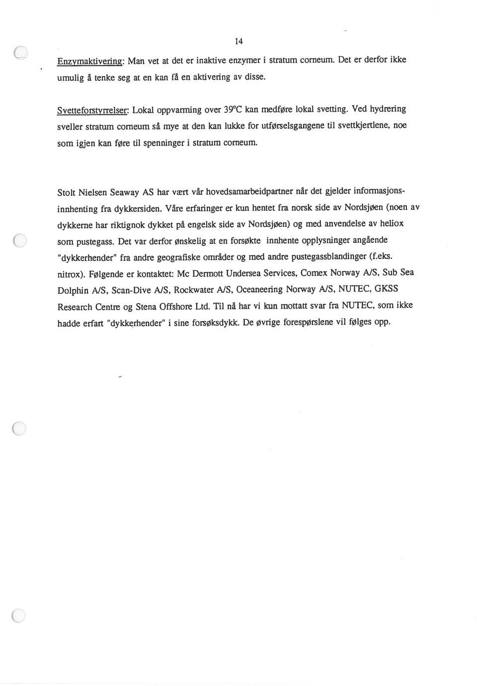 dykkerne har riktignok dykket på engelsk side av Nordsjøen) og med anvendelse av heliox Enzymaktiveting: Man vet at det er inaktive enzymer i stratum corneum. Det er derfor ikke nitrox).