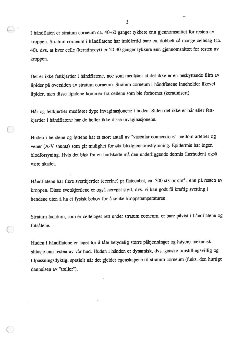 Siden det ikke er hår eller fett kroppen. Stratum corneum i håndflatene har imidlertid bare ca. dobbelt så mange cellelag (ca.