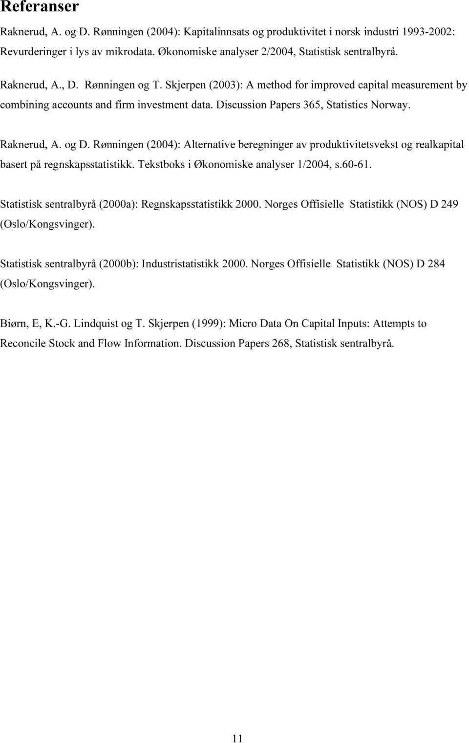 Rønningen (2004): Alternative beregninger av produktivitetsvekst og realkapital basert på regnskapsstatistikk. Tekstboks i Økonomiske analyser 1/2004, s.60-61.