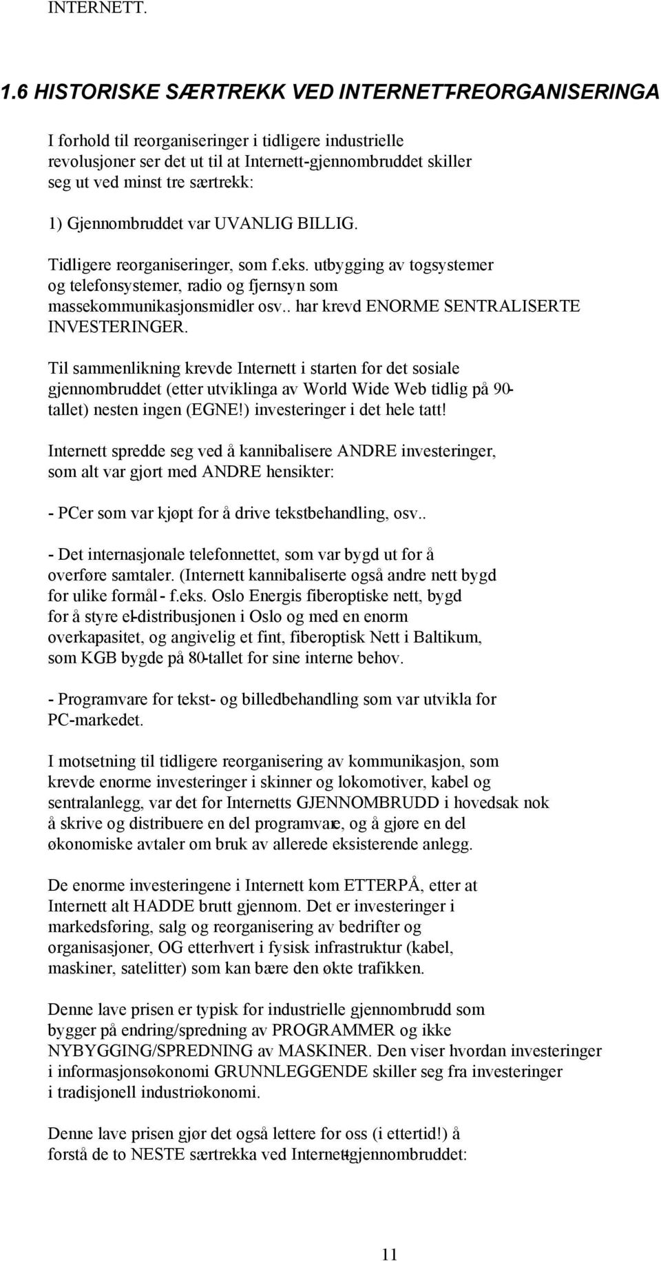 særtrekk: 1) Gjennombruddet var UVANLIG BILLIG. Tidligere reorganiseringer, som f.eks. utbygging av togsystemer og telefonsystemer, radio og fjernsyn som massekommunikasjonsmidler osv.