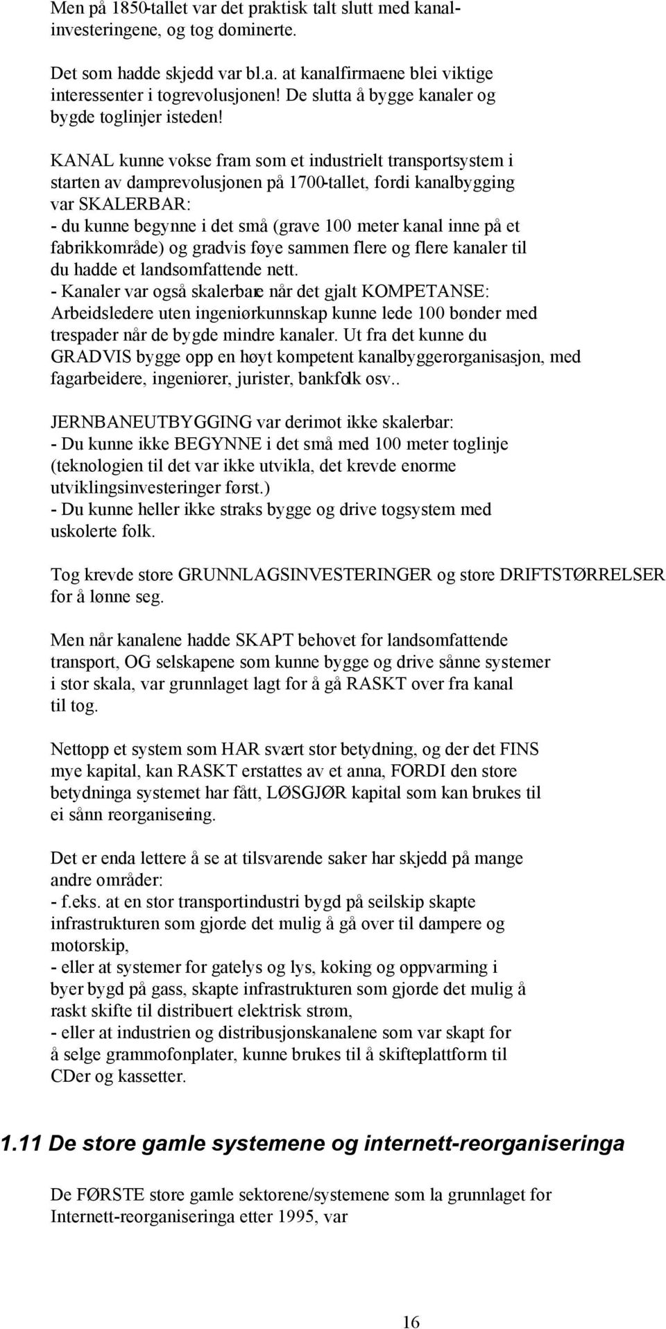 KANAL kunne vokse fram som et industrielt transportsystem i starten av damprevolusjonen på 1700-tallet, fordi kanalbygging var SKALERBAR: - du kunne begynne i det små (grave 100 meter kanal inne på