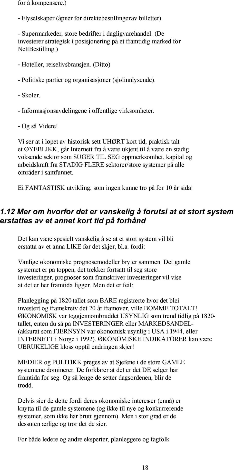 - Informasjonsavdelingene i offentlige virksomheter. - Og så Videre!