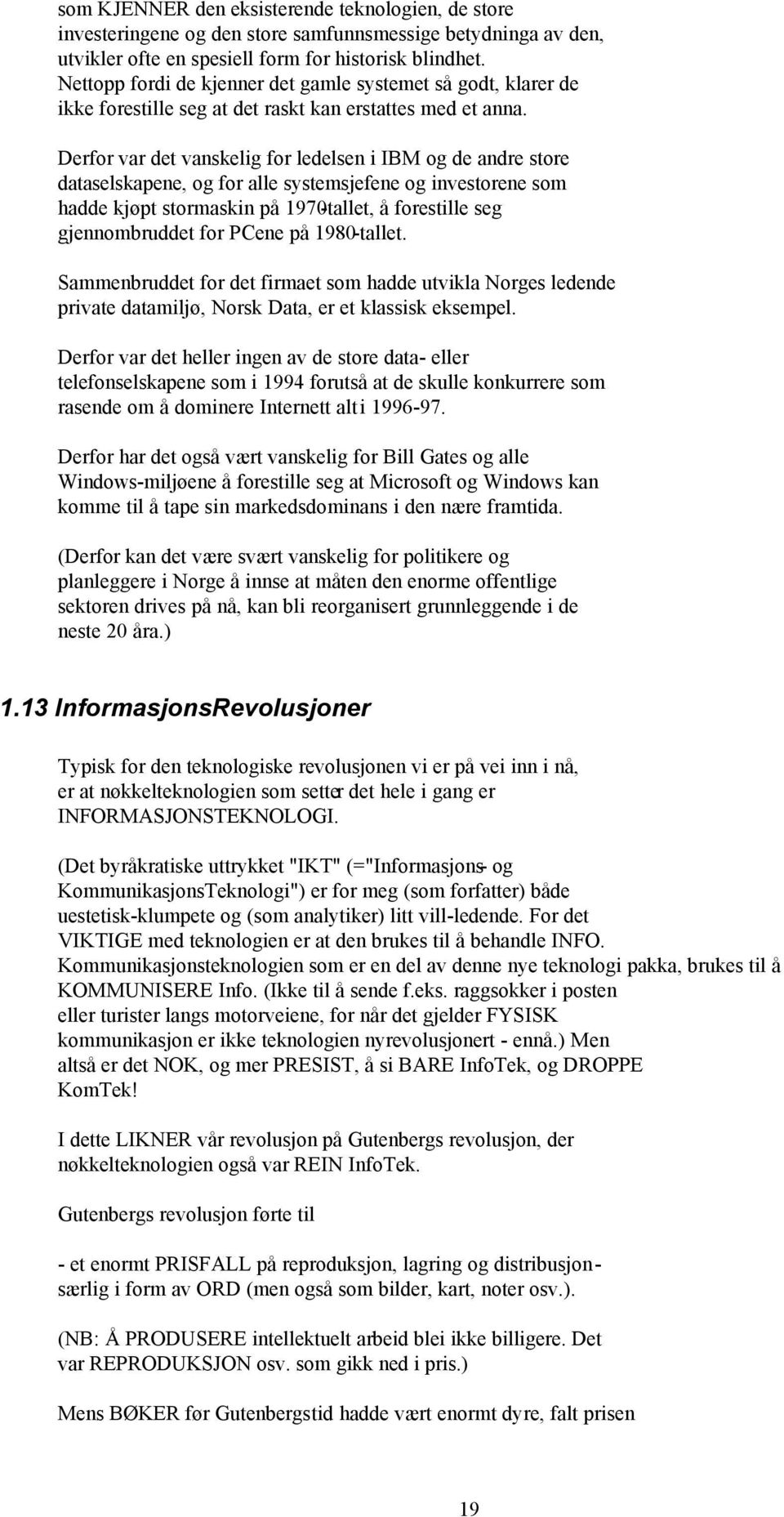 Derfor var det vanskelig for ledelsen i IBM og de andre store dataselskapene, og for alle systemsjefene og investorene som hadde kjøpt stormaskin på 1970-tallet, å forestille seg gjennombruddet for