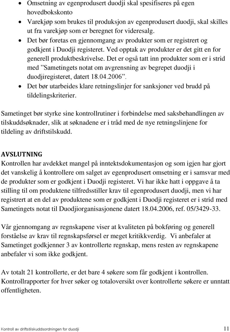 Det er også tatt inn produkter som er i strid med Sametingets notat om avgrensning av begrepet duodji i duodjiregisteret, datert 18.04.2006.