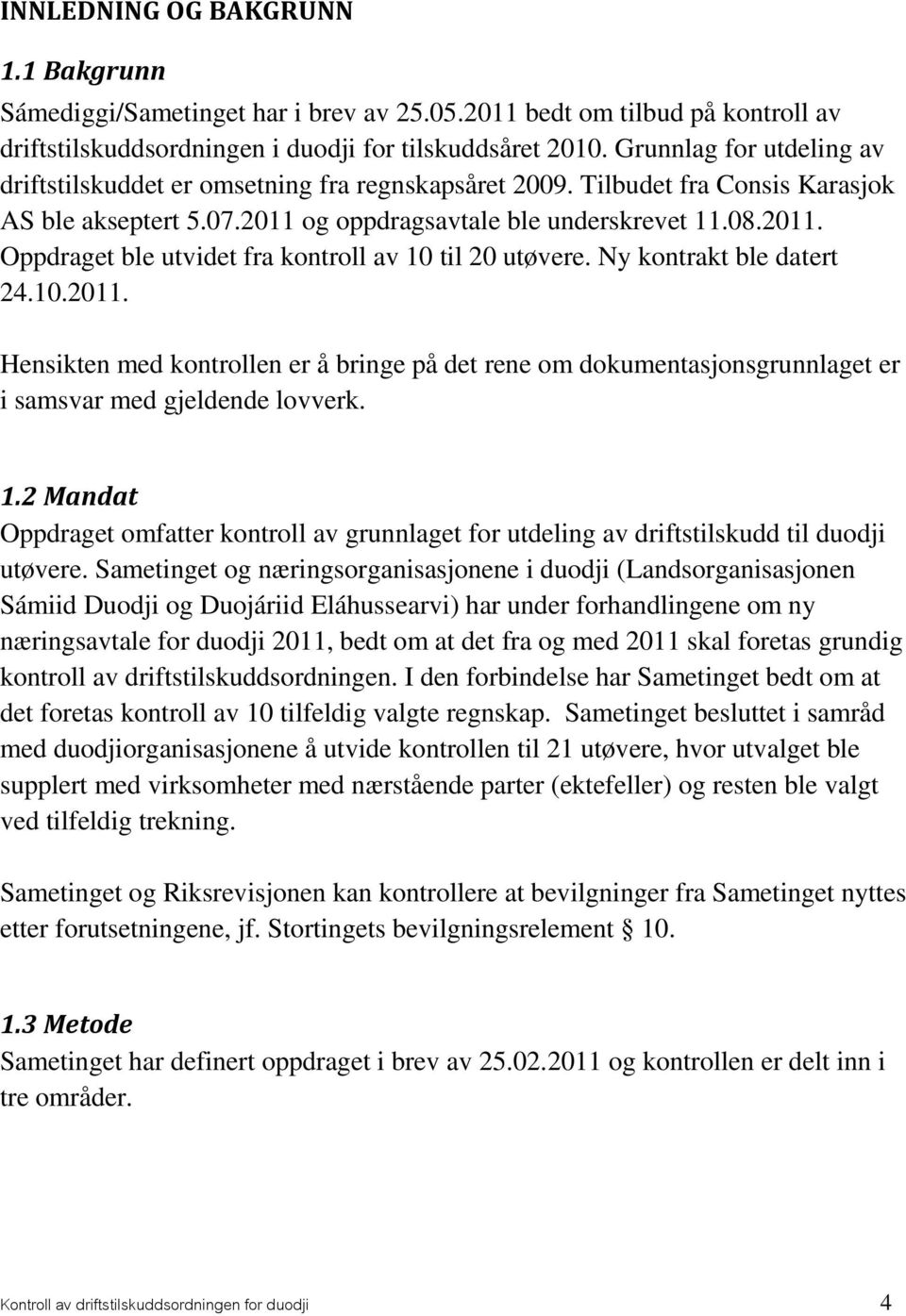 Ny kontrakt ble datert 24.10.2011. Hensikten med kontrollen er å bringe på det rene om dokumentasjonsgrunnlaget er i samsvar med gjeldende lovverk. 1.