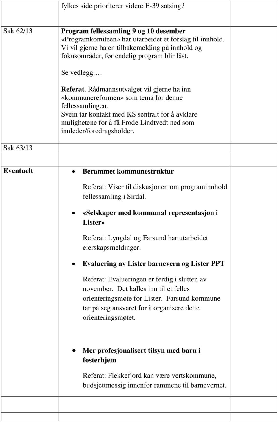 Rådmannsutvalget vil gjerne ha inn «kommunereformen» som tema for denne fellessamlingen.