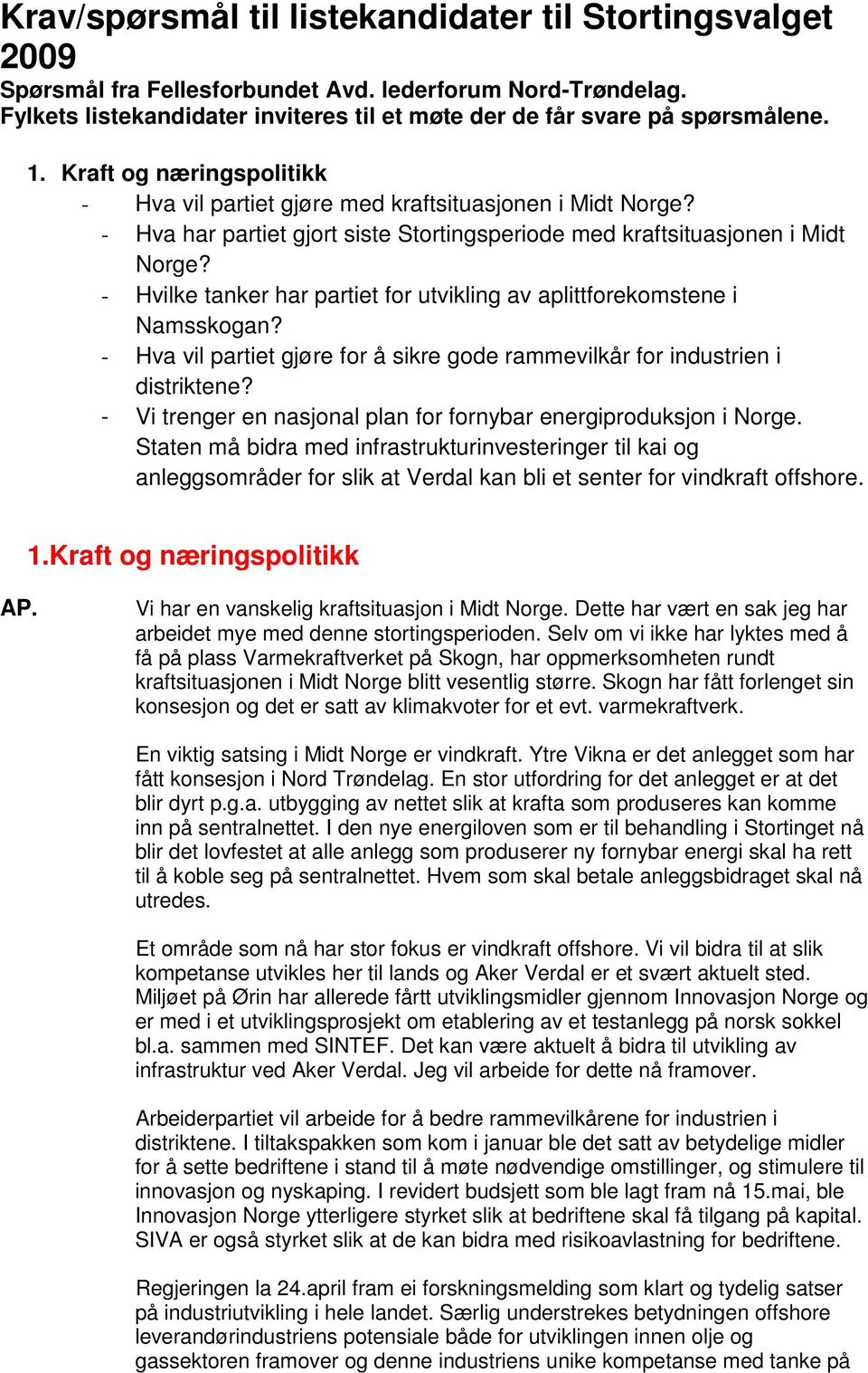 - Hvilke tanker har partiet for utvikling av aplittforekomstene i Namsskogan? - Hva vil partiet gjøre for å sikre gode rammevilkår for industrien i distriktene?