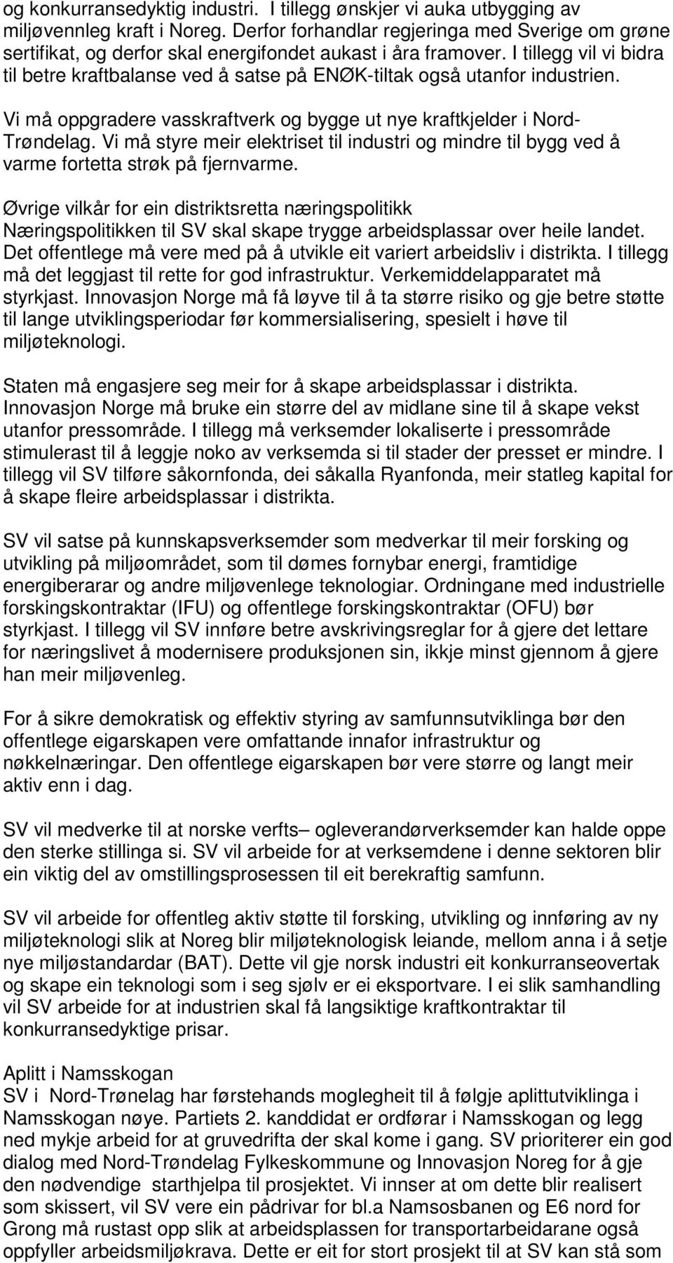 I tillegg vil vi bidra til betre kraftbalanse ved å satse ENØK-tiltak også utanfor industrien. Vi må oppgradere vasskraftverk og bygge ut nye kraftkjelder i Nord- Trøndelag.