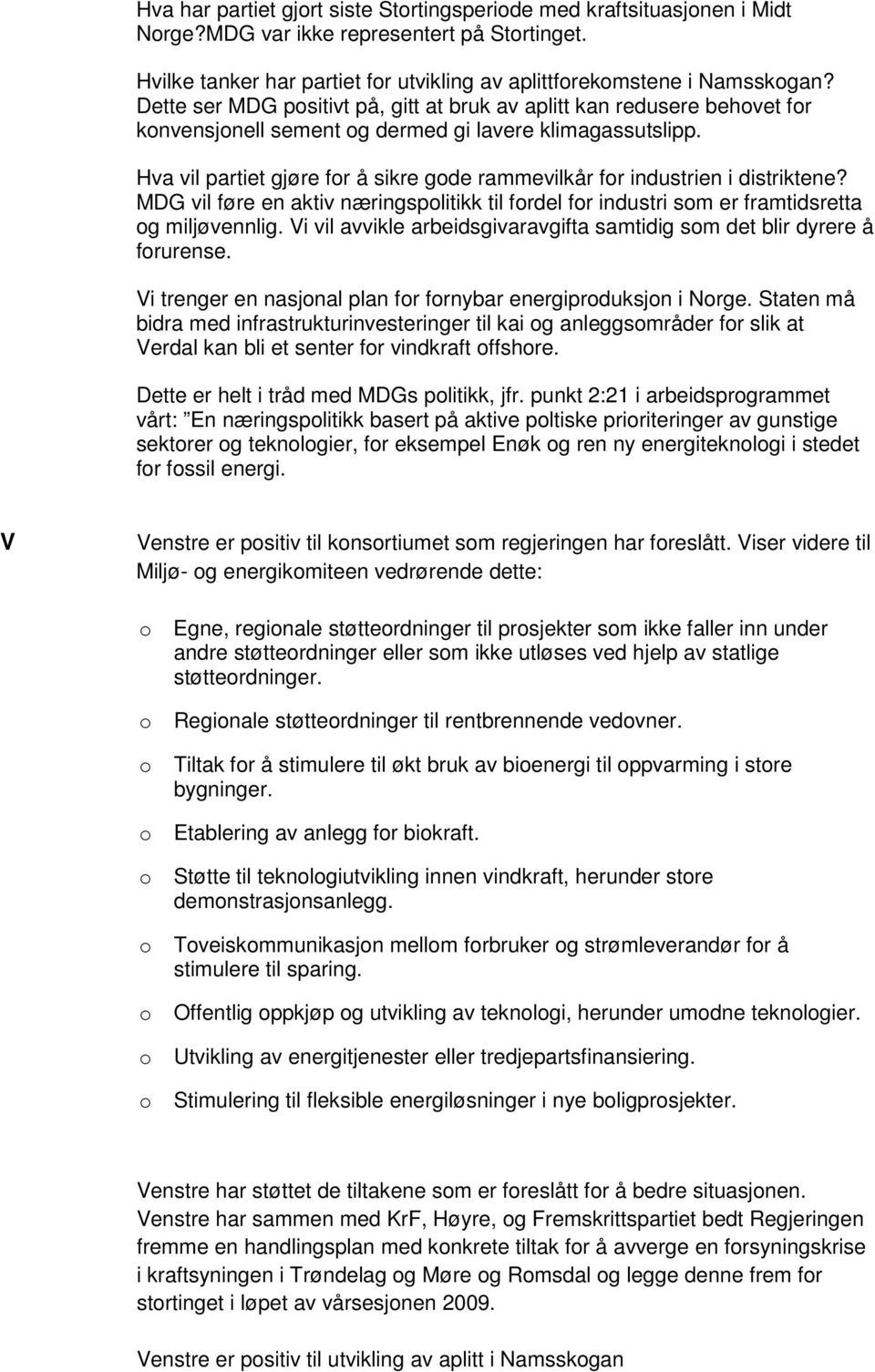 Hva vil partiet gjøre for å sikre gode rammevilkår for industrien i distriktene? MDG vil føre en aktiv næringspolitikk til fordel for industri som er framtidsretta og miljøvennlig.