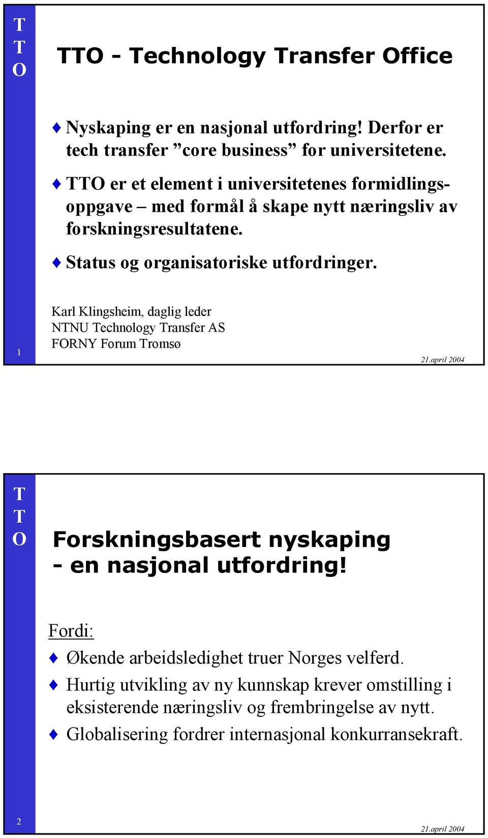 1 Karl Klingsheim, daglig leder NNU echnology ransfer AS FRNY Forum romsø Forskningsbasert nyskaping - en nasjonal utfordring!