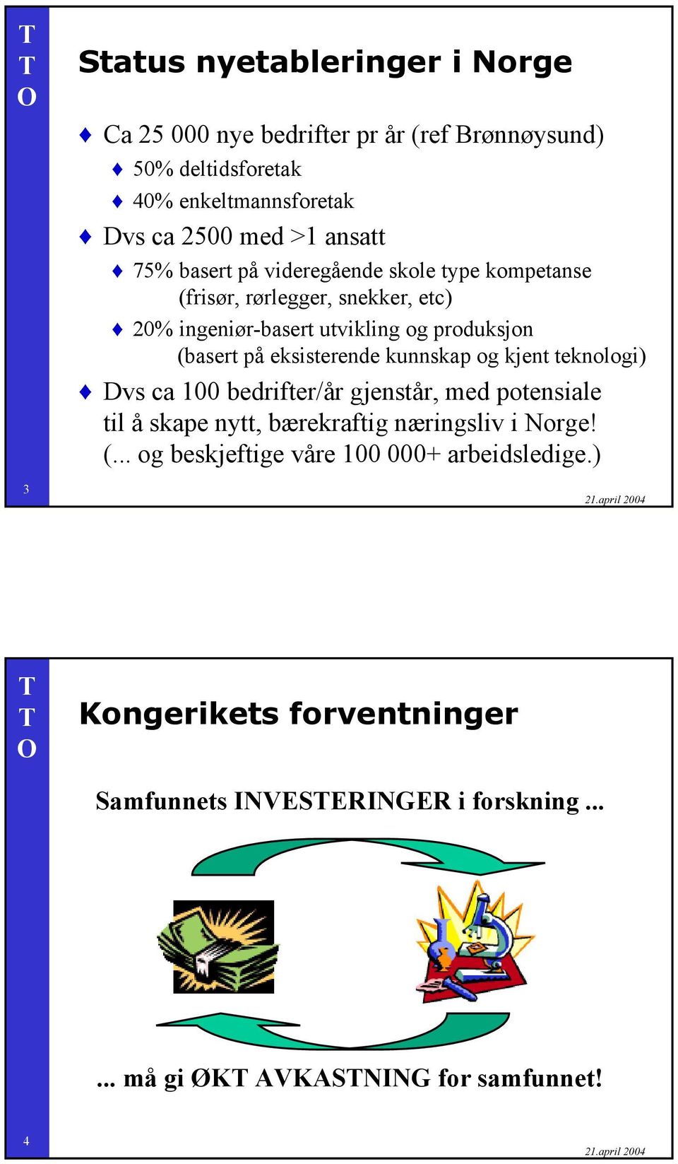 eksisterende kunnskap og kjent teknologi) Dvs ca 100 bedrifter/år gjenstår, med potensiale til å skape nytt, bærekraftig næringsliv i Norge! (.