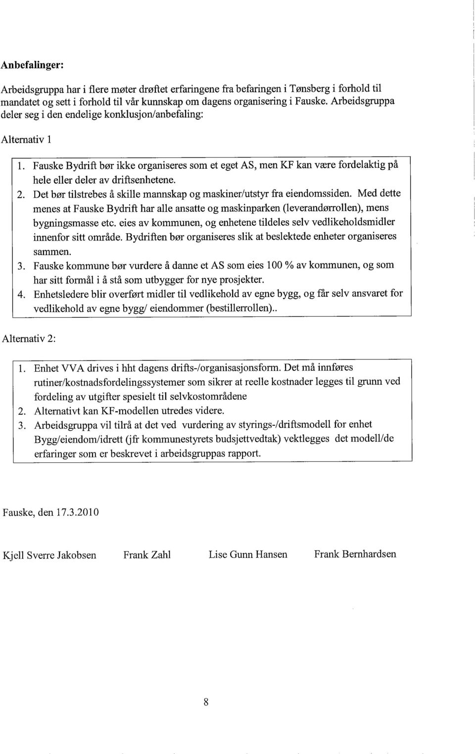 Det bør tstrebes å ske mannskap og maskner/utstyr fra eendomssden. Med dette menes at Fauske Bydrft har ae ansatte og masknparken (everandørroen), mens bygnngsmasse etc.