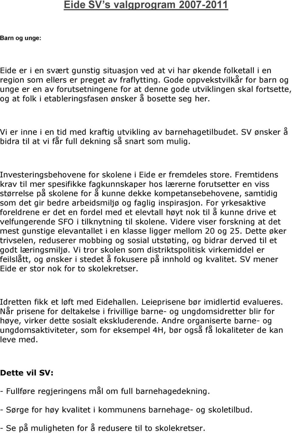 Vi er inne i en tid med kraftig utvikling av barnehagetilbudet. SV ønsker å bidra til at vi får full dekning så snart som mulig. Investeringsbehovene for skolene i Eide er fremdeles store.