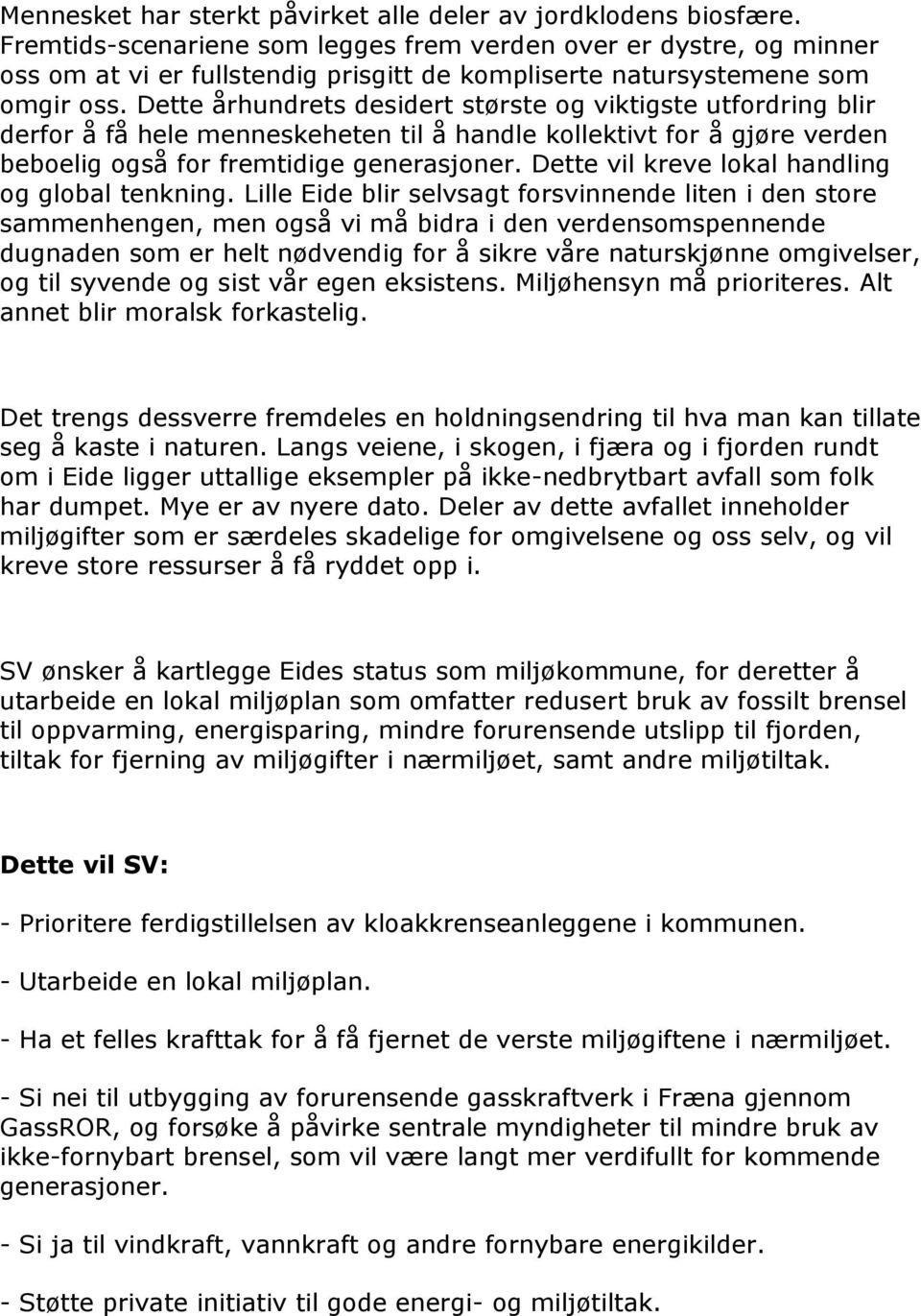 Dette århundrets desidert største og viktigste utfordring blir derfor å få hele menneskeheten til å handle kollektivt for å gjøre verden beboelig også for fremtidige generasjoner.