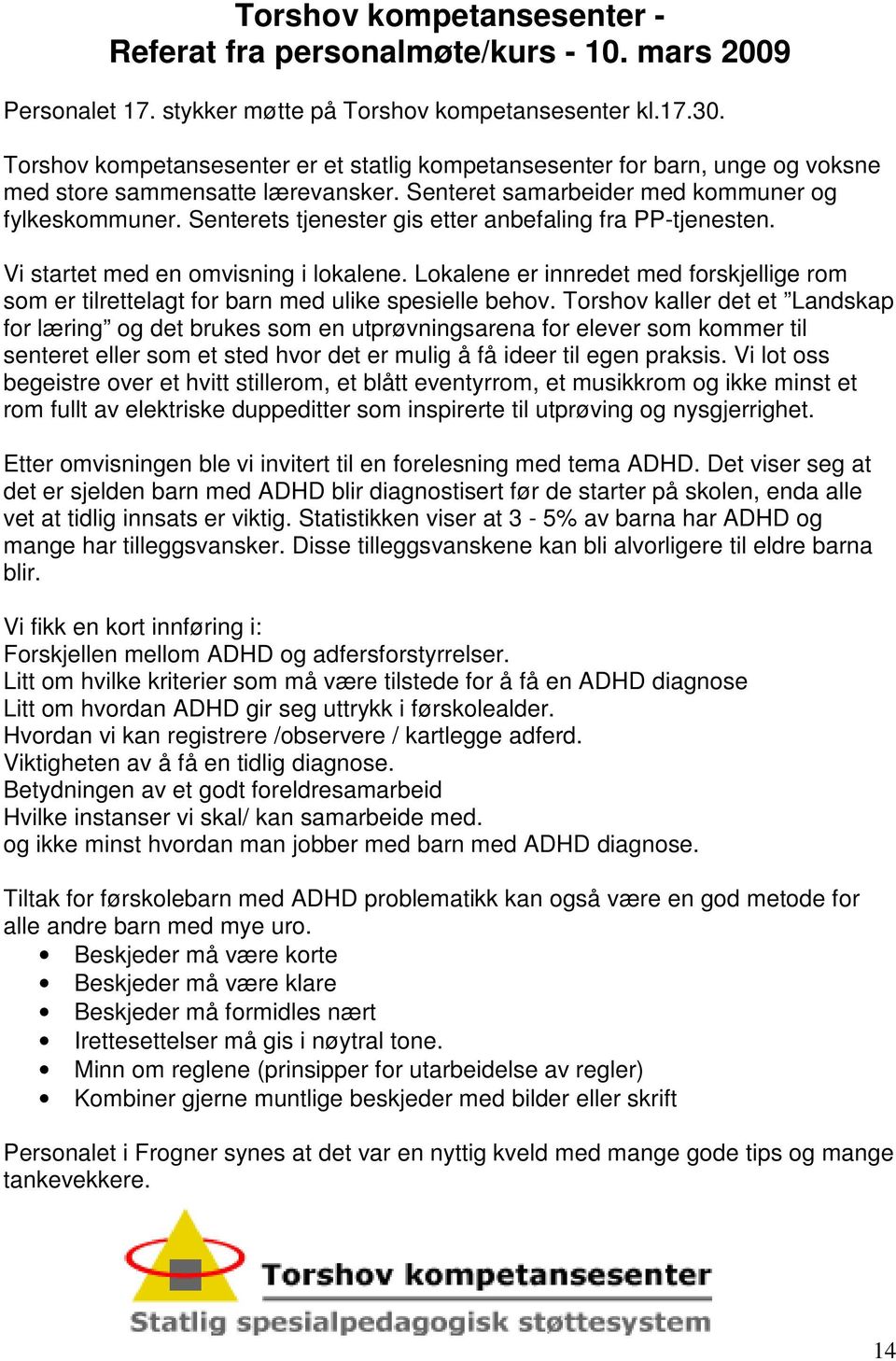 Senterets tjenester gis etter anbefaling fra PP-tjenesten. Vi startet med en omvisning i lokalene. Lokalene er innredet med forskjellige rom som er tilrettelagt for barn med ulike spesielle behov.