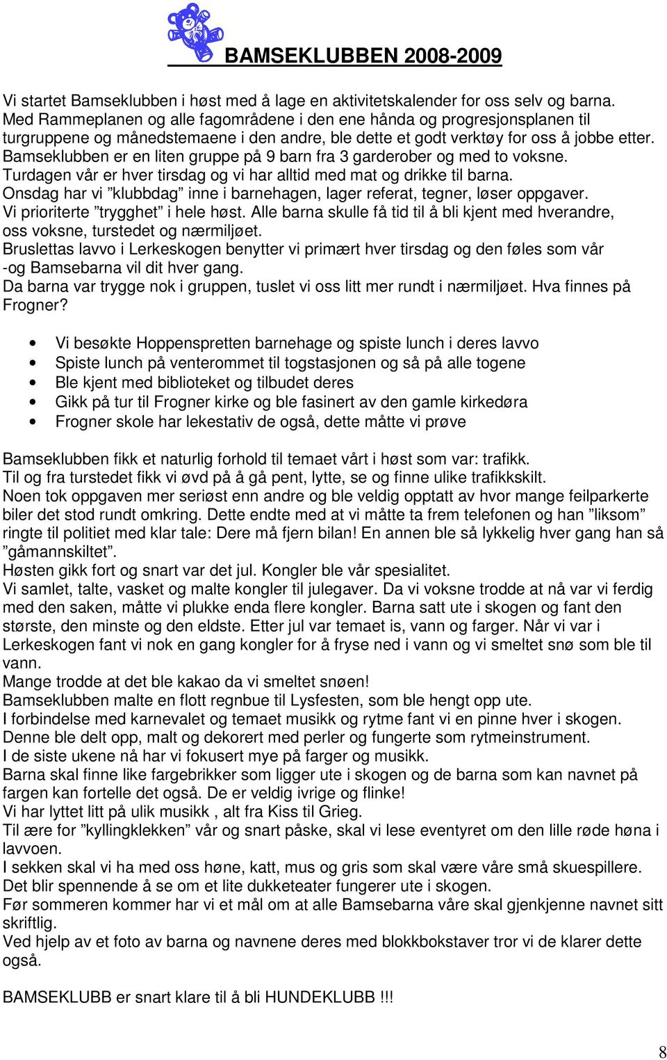 Bamseklubben er en liten gruppe på 9 barn fra 3 garderober og med to voksne. Turdagen vår er hver tirsdag og vi har alltid med mat og drikke til barna.