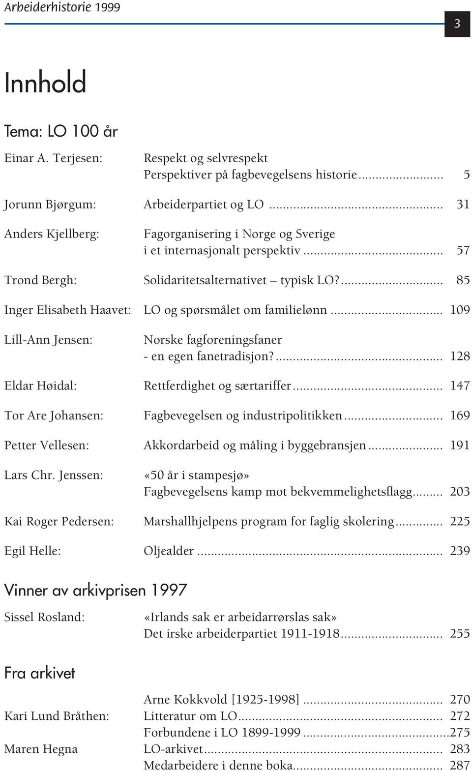 ... 85 Inger Elisabeth Haavet: LO og spørsmålet om familielønn... 109 Lill-Ann Jensen: Norske fagforeningsfaner - en egen fanetradisjon?... 128 Eldar Høidal: Rettferdighet og særtariffer.