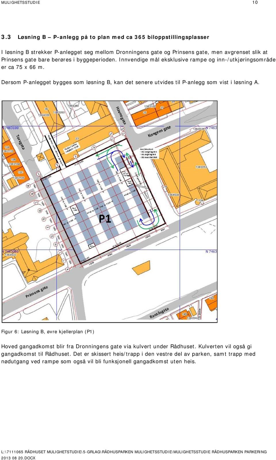 gate bare berøres i byggeperioden. Innvendige mål eksklusive rampe og inn-/utkjøringsområde er ca 75 x 66 m.