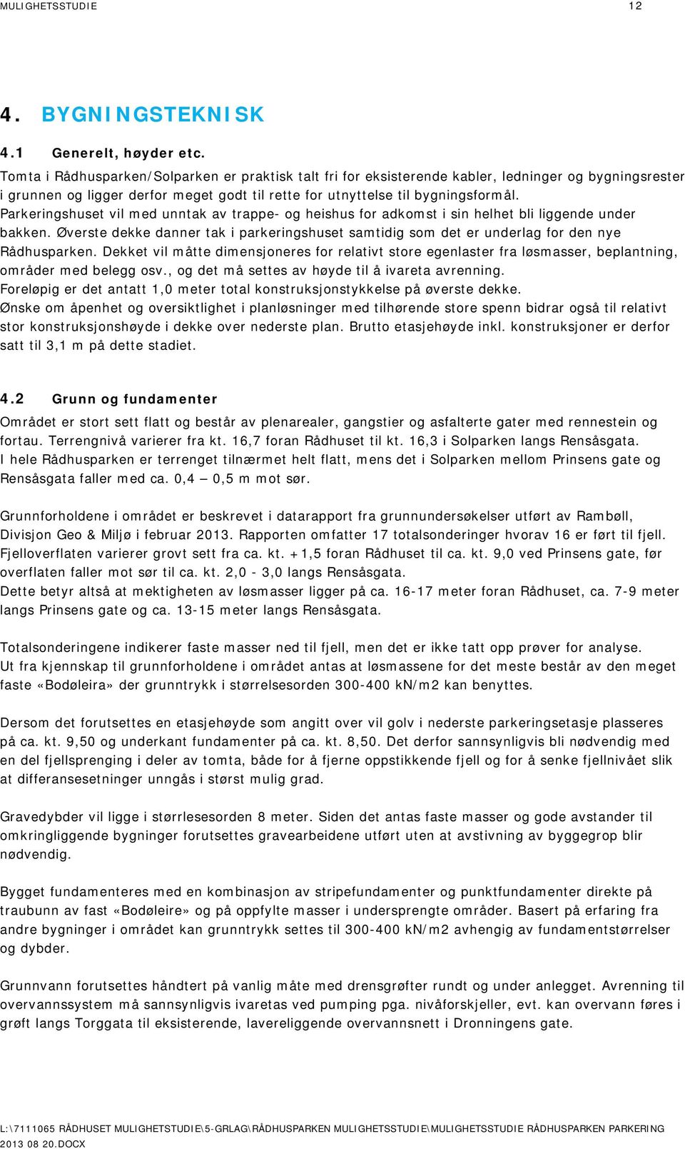 Parkeringshuset vil med unntak av trappe- og heishus for adkomst i sin helhet bli liggende under bakken.