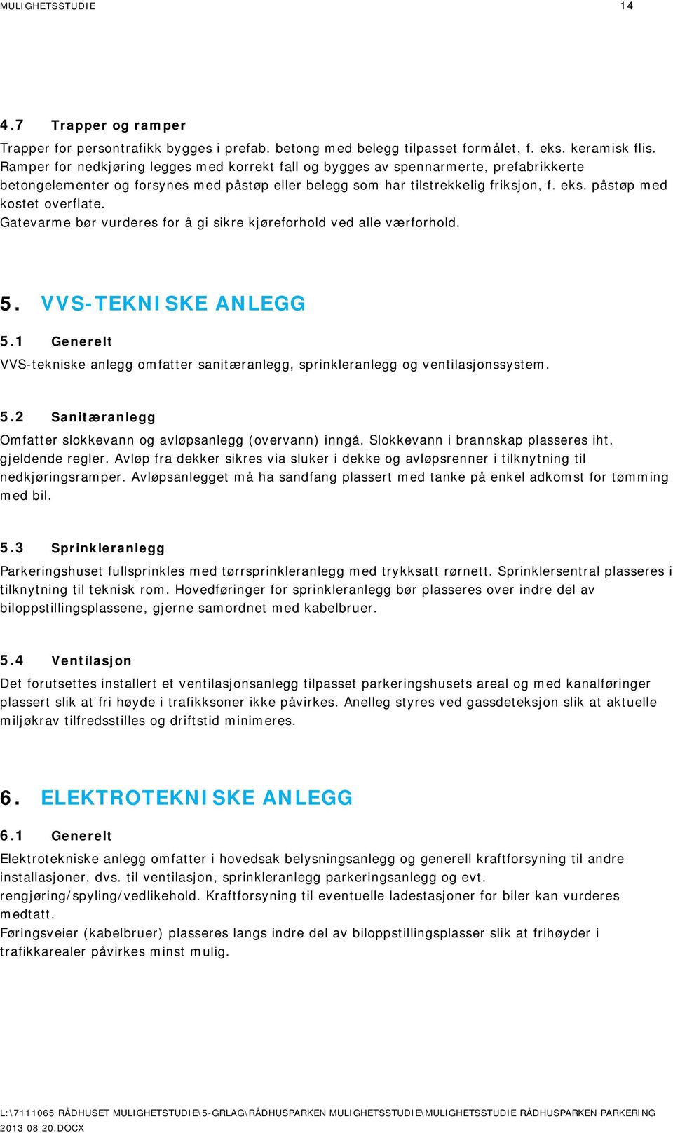 påstøp med kostet overflate. Gatevarme bør vurderes for å gi sikre kjøreforhold ved alle værforhold. 5. VVS-TEKNISKE ANLEGG 5.