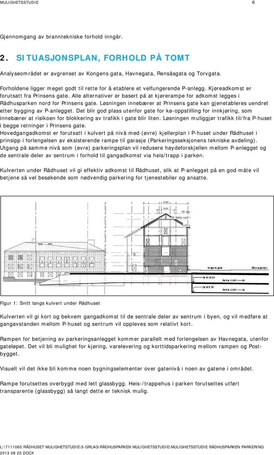 Alle alternativer er basert på at kjørerampe for adkomst legges i Rådhusparken nord for Prinsens gate. Løsningen innebærer at Prinsens gate kan gjenetableres uendret etter bygging av P-anlegget.