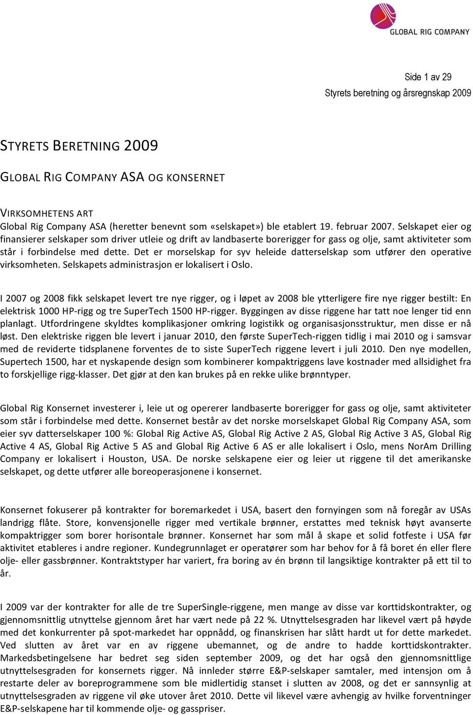 Det er morselskap for syv heleide datterselskap som utfører den operative virksomheten.selskapetsadministrasjonerlokalisertioslo.