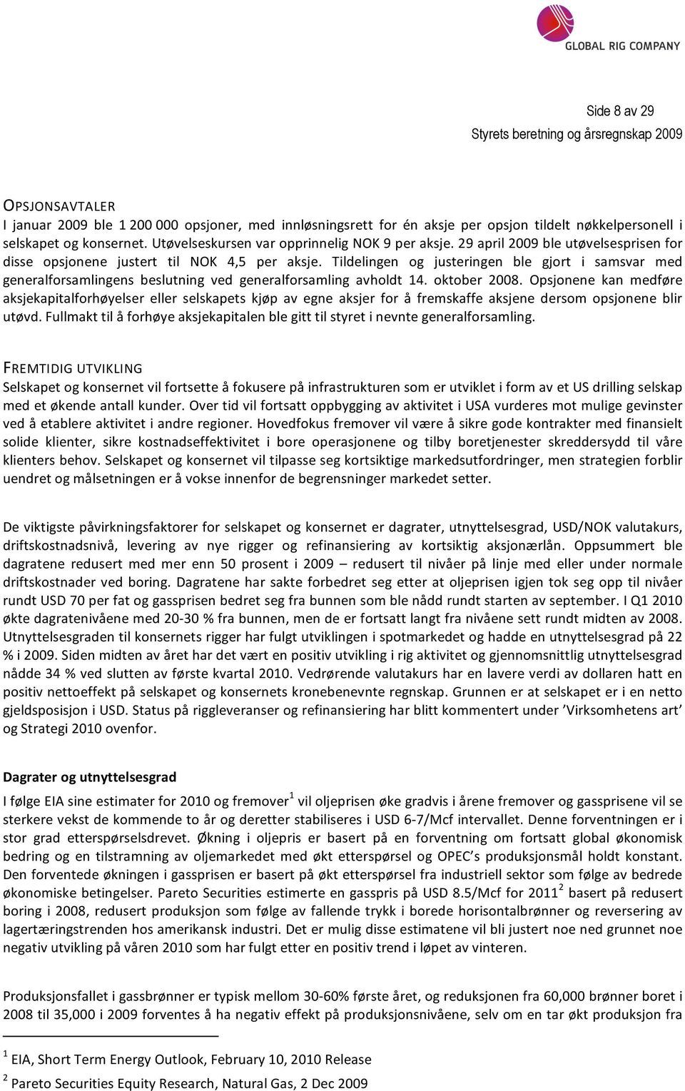 Tildelingen og justeringen ble gjort i samsvar med generalforsamlingens beslutning ved generalforsamling avholdt 14. oktober 2008.