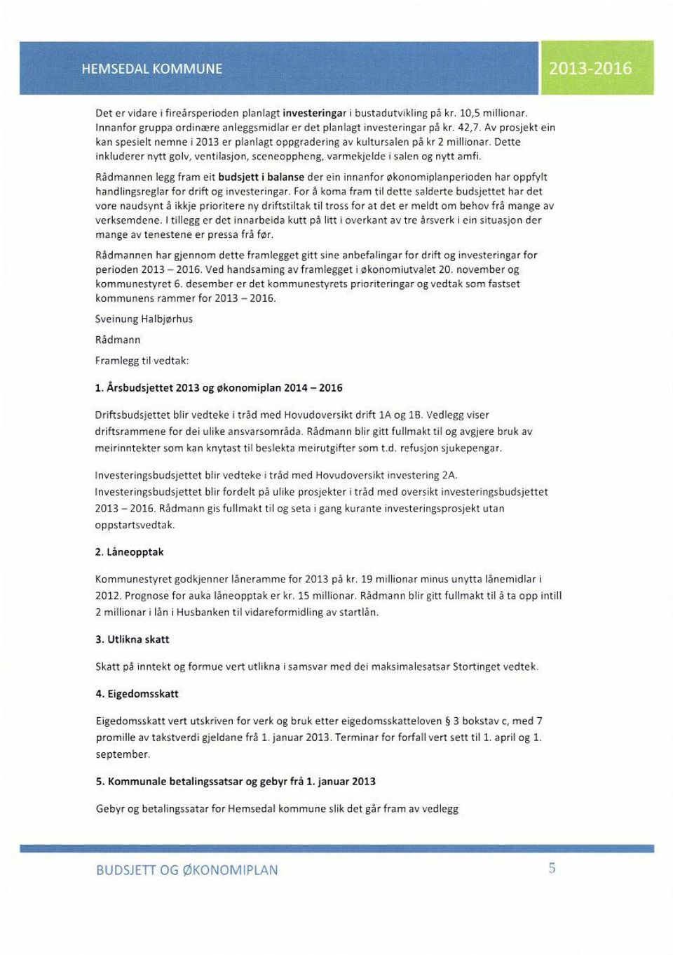 Radmannen legg fram ert budsjett i balanse der ein innanfo'ekonorriplanpuiocen har opp`jyt handlingsreglar lor drift og n esteringar.