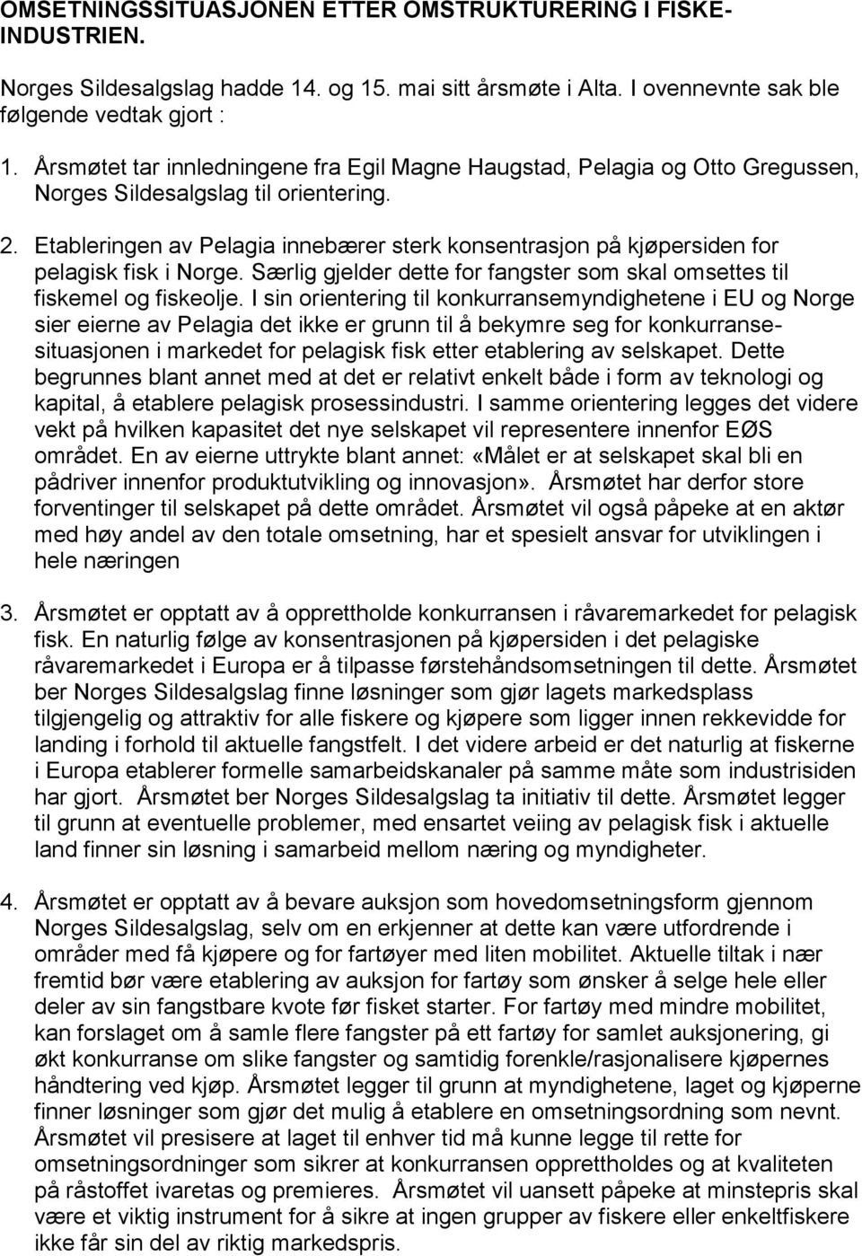 I sin orientering til konkurransemyndighetene i EU og Norge sier eierne av Pelagia det ikke er grunn til å bekymre seg for konkurransesituasjonen i markedet for pelagisk fisk etter etablering av