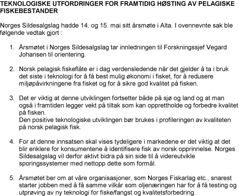 god kvalitet på fisken. 3. Det er viktig at denne utviklingen fortsetter både på sjø og land og at man også i framtiden legger vekt på tiltak som kan opprettholde og forbedre kvalitet på fisken.